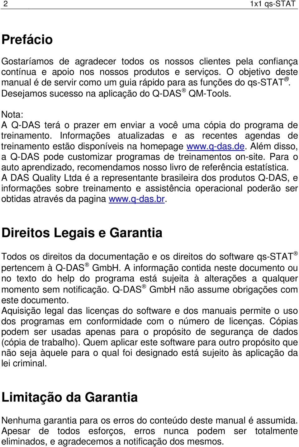 Nota: A Q-DAS terá o prazer em enviar a você uma cópia do programa de treinamento. Informações atualizadas e as recentes agendas de treinamento estão disponíveis na homepage www.q-das.de. Além disso, a Q-DAS pode customizar programas de treinamentos on-site.