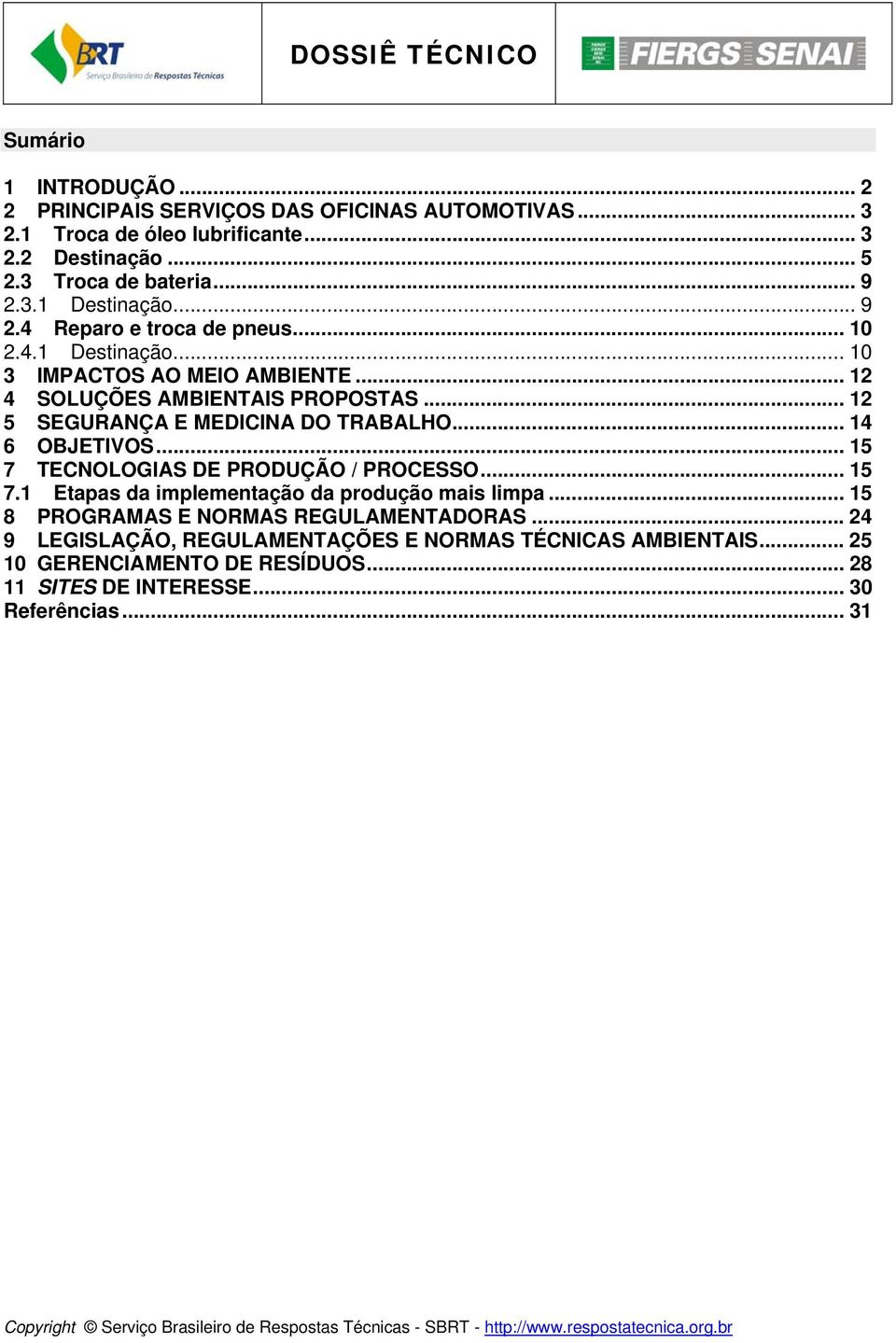 .. 12 5 SEGURANÇA E MEDICINA DO TRABALHO... 14 6 OBJETIVOS... 15 7 TECNOLOGIAS DE PRODUÇÃO / PROCESSO... 15 7.1 Etapas da implementação da produção mais limpa.