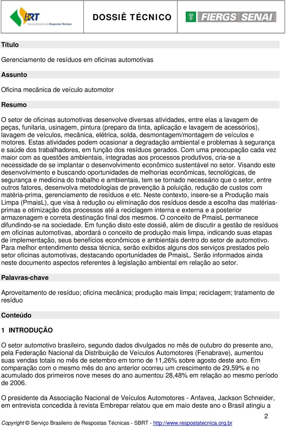 Estas atividades podem ocasionar a degradação ambiental e problemas à segurança e saúde dos trabalhadores, em função dos resíduos gerados.