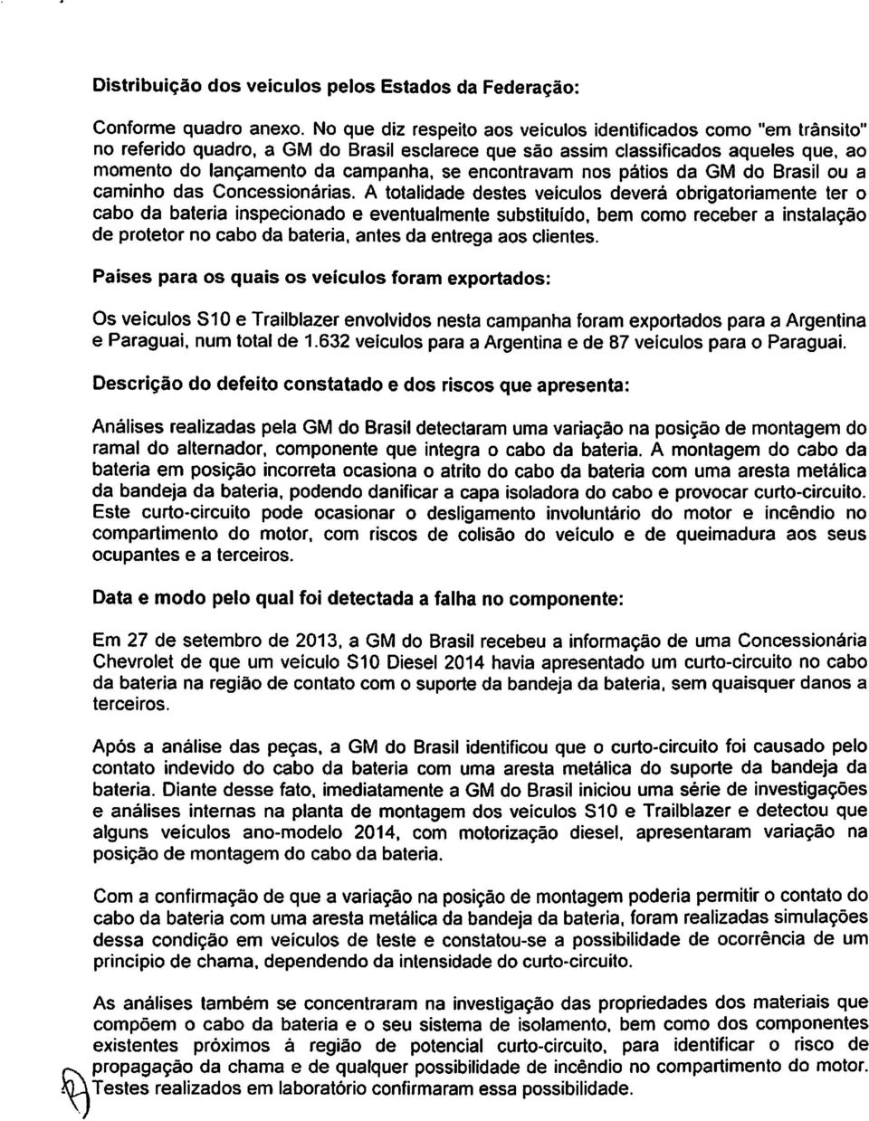 encontravam nos pátios da GM do Brasil ou a caminho das Concessionárias.