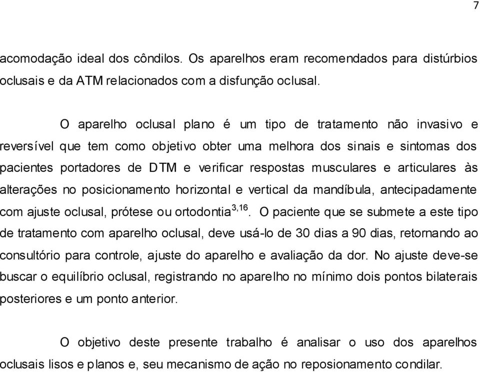 musculares e articulares às alterações no posicionamento horizontal e vertical da mandíbula, antecipadamente com ajuste oclusal, prótese ou ortodontia 3,16.