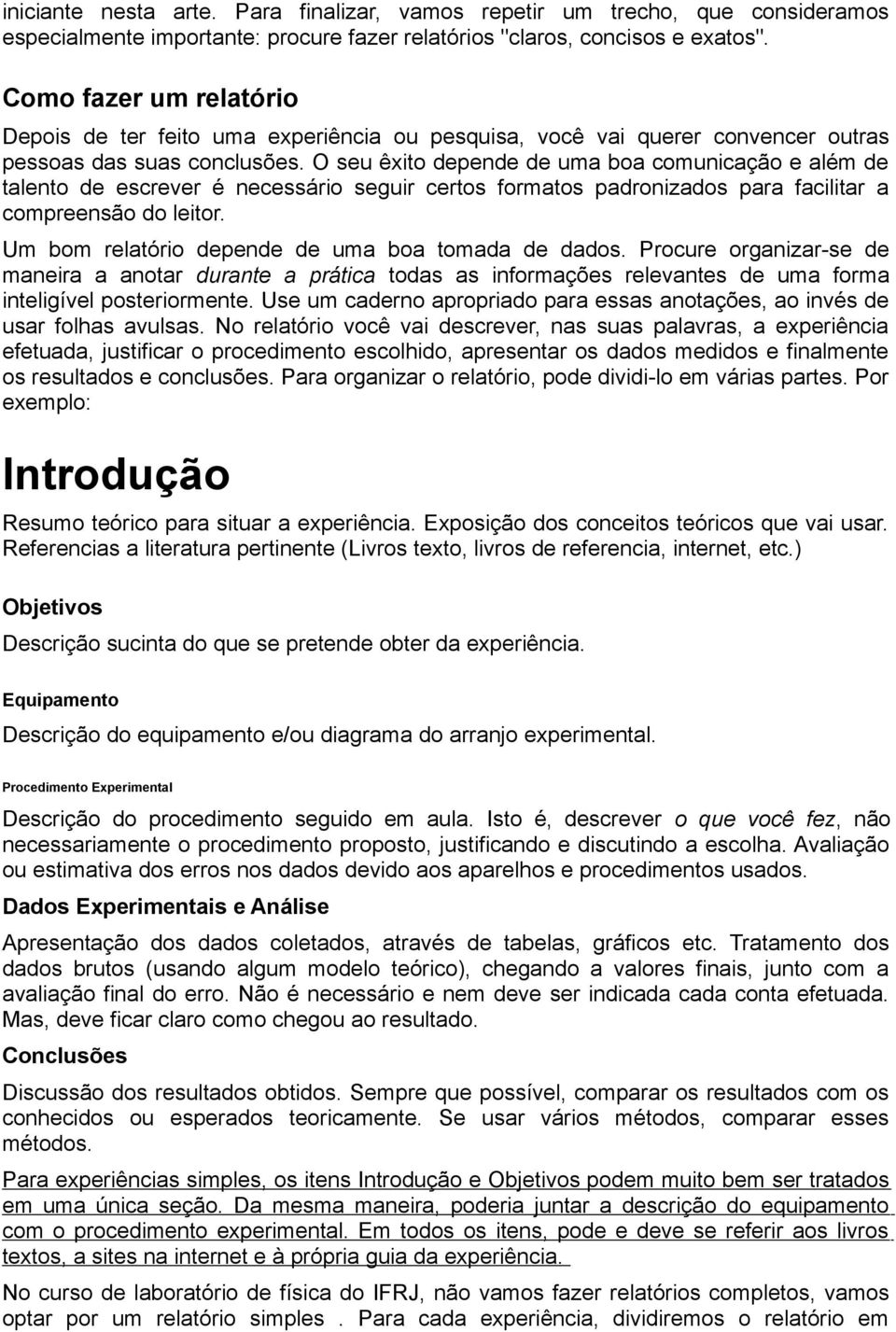 O seu êxito depende de uma boa comunicação e além de talento de escrever é necessário seguir certos formatos padronizados para facilitar a compreensão do leitor.