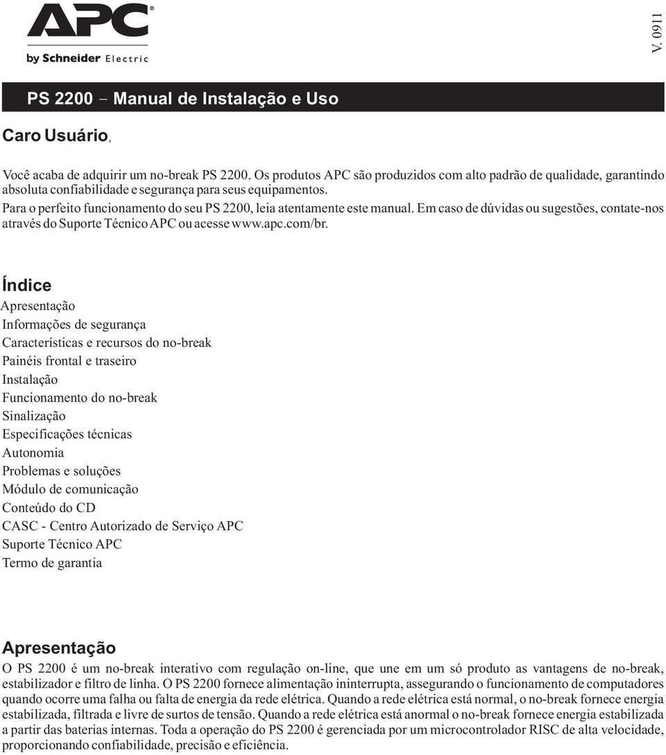 Para o perfeito funcionamento do seu PS 2200, leia atentamente este manual. Em caso de dúvidas ou sugestões, contate-nos através do Suporte TécnicoAPC ou acesse www.apc.com/br.