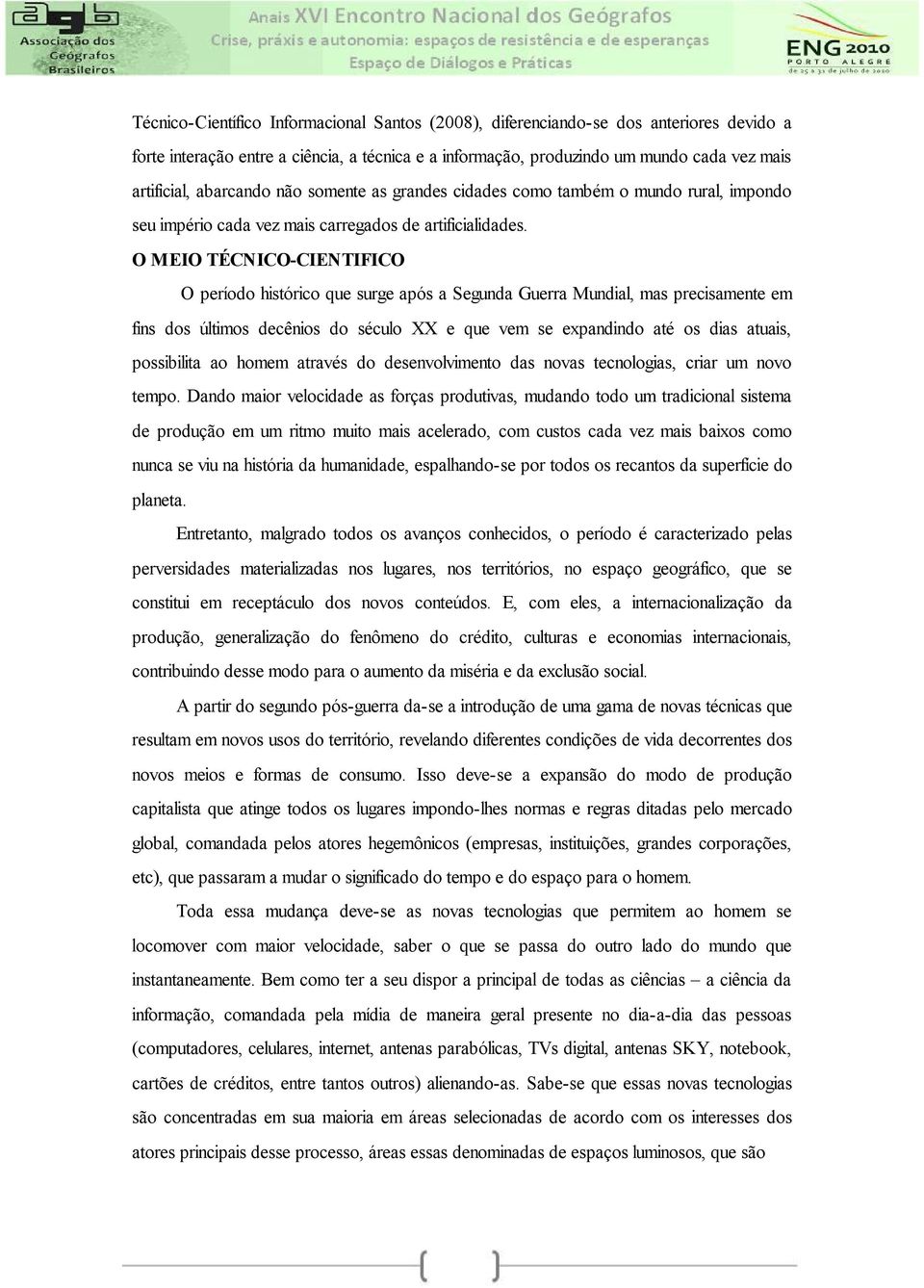 O MEIO TÉCNICO-CIENTIFICO O período histórico que surge após a Segunda Guerra Mundial, mas precisamente em fins dos últimos decênios do século XX e que vem se expandindo até os dias atuais,