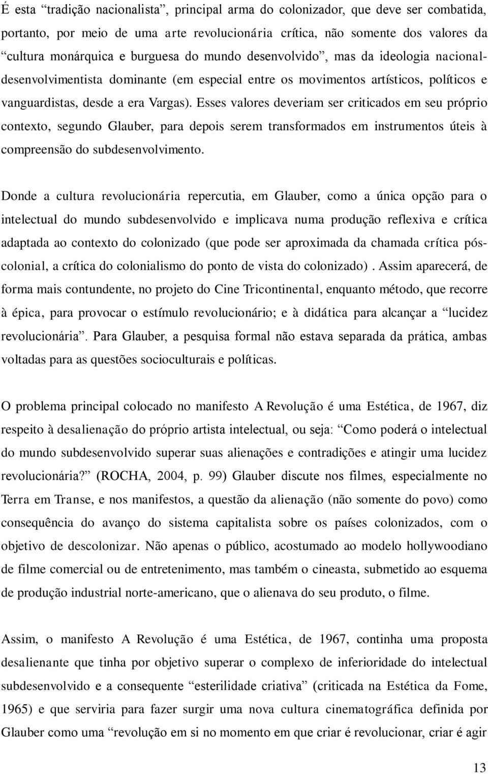 Esses valores deveriam ser criticados em seu próprio contexto, segundo Glauber, para depois serem transformados em instrumentos úteis à compreensão do subdesenvolvimento.