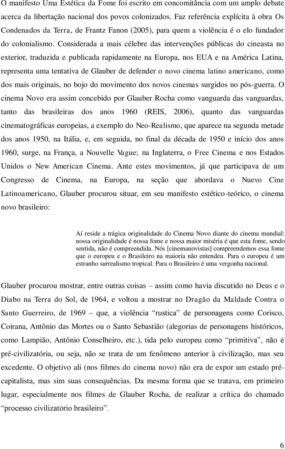 Considerada a mais célebre das intervenções públicas do cineasta no exterior, traduzida e publicada rapidamente na Europa, nos EUA e na América Latina, representa uma tentativa de Glauber de defender