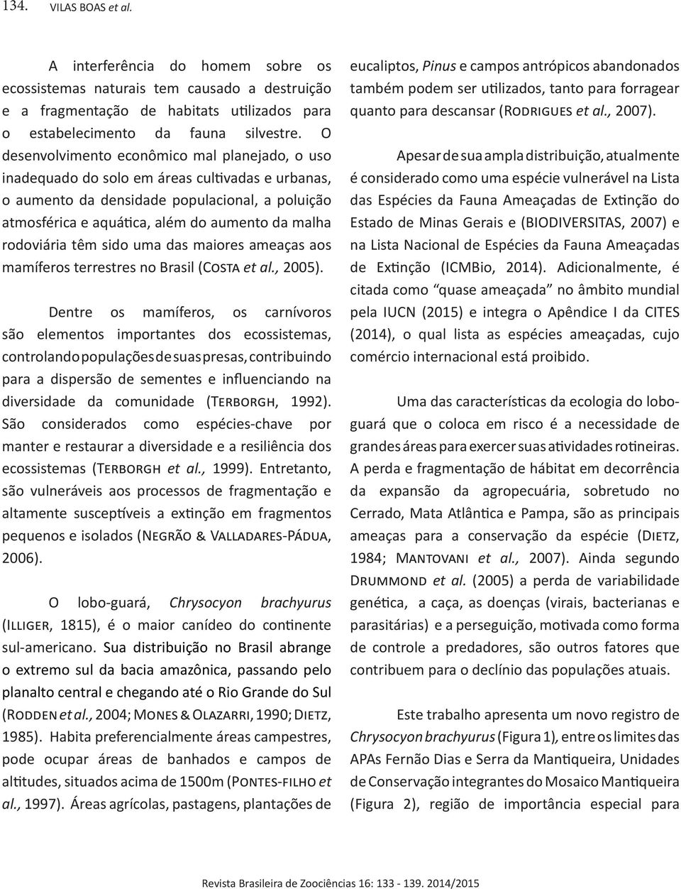 rodoviária têm sido uma das maiores ameaças aos mamíferos terrestres no Brasil (Costa et al., 2005).