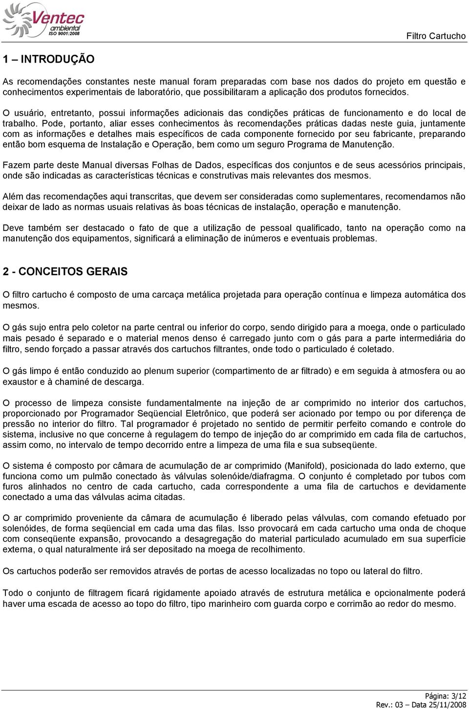 Pode, portanto, aliar esses conhecimentos às recomendações práticas dadas neste guia, juntamente com as informações e detalhes mais específicos de cada componente fornecido por seu fabricante,