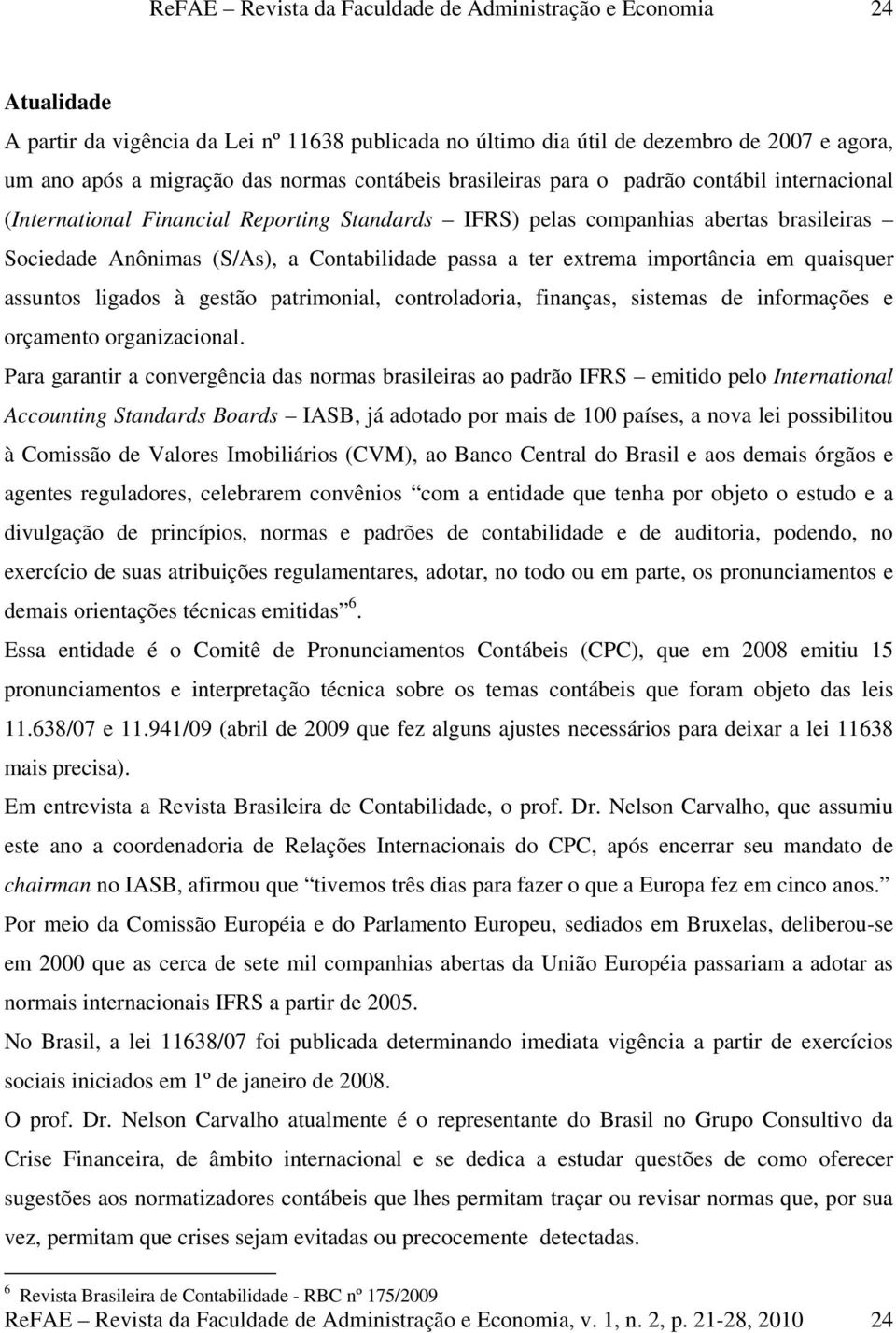 ligados à gestão patrimonial, controladoria, finanças, sistemas de informações e orçamento organizacional.