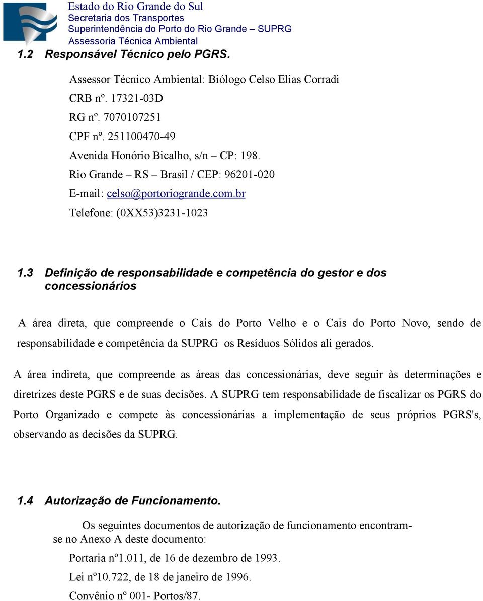 3 Definição de responsabilidade e competência do gestor e dos concessionários A área direta, que compreende o Cais do Porto Velho e o Cais do Porto Novo, sendo de responsabilidade e competência da