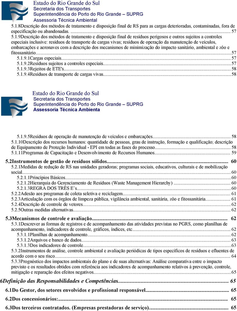 aeronaves com a descrição dos mecanismos de minimização do impacto sanitário, ambiental e zôo e fitossanitário...57 5.1.9.1Cargas especiais...57 5.1.9.2Resíduos sujeitos a controles especiais...57 5.1.9.3Rejeitos de ETE's.