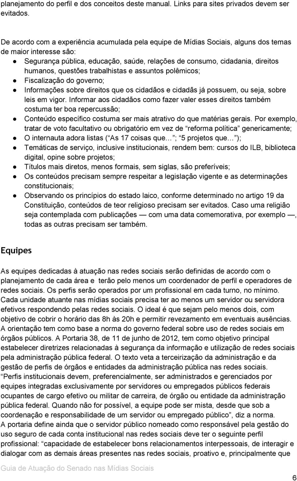 questões trabalhistas e assuntos polêmicos; Fiscalização do governo; Informações sobre direitos que os cidadãos e cidadãs já possuem, ou seja, sobre leis em vigor.