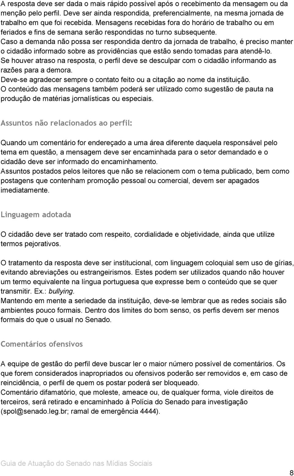 Caso a demanda não possa ser respondida dentro da jornada de trabalho, é preciso manter o cidadão informado sobre as providências que estão sendo tomadas para atendê-lo.