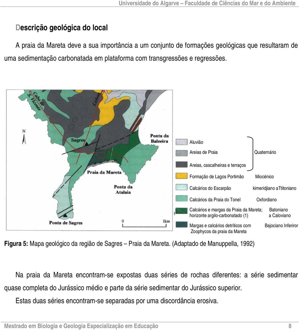 Calcários e margas da Praia da Mareta; horizonte argilo-carbonatado (1) Margas e calcários detríticos com Zoophycos da praia da Mareta Batoniano a Caloviano Bajociano Inferiror Figura 5: Mapa