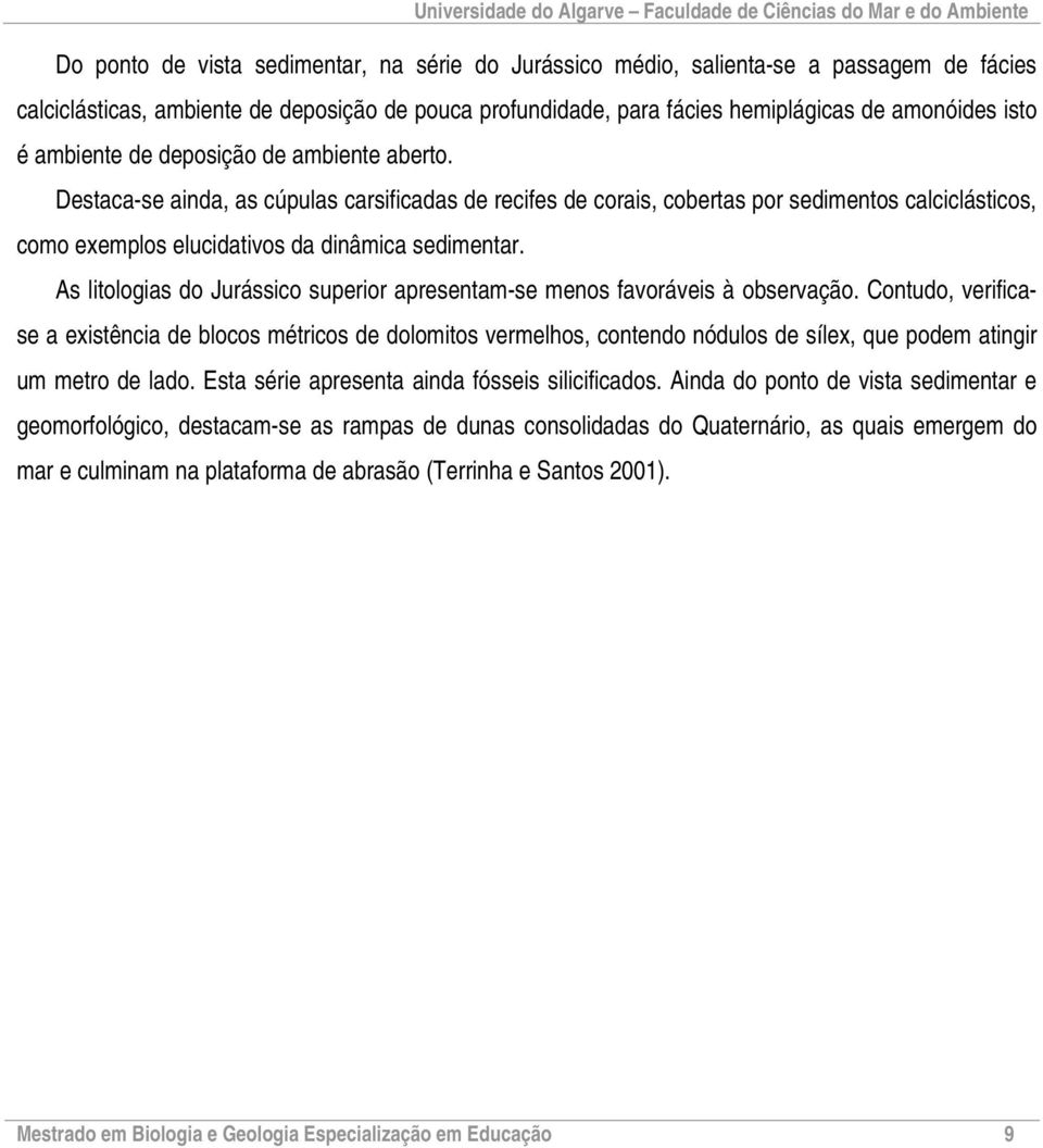 As litologias do Jurássico superior apresentam-se menos favoráveis à observação.