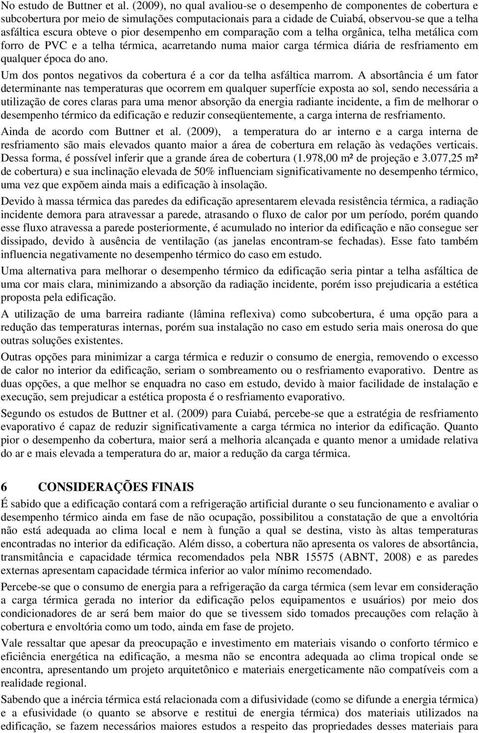 pior desempenho em comparação com a telha orgânica, telha metálica com forro de PVC e a telha térmica, acarretando numa maior carga térmica diária de resfriamento em qualquer época do ano.