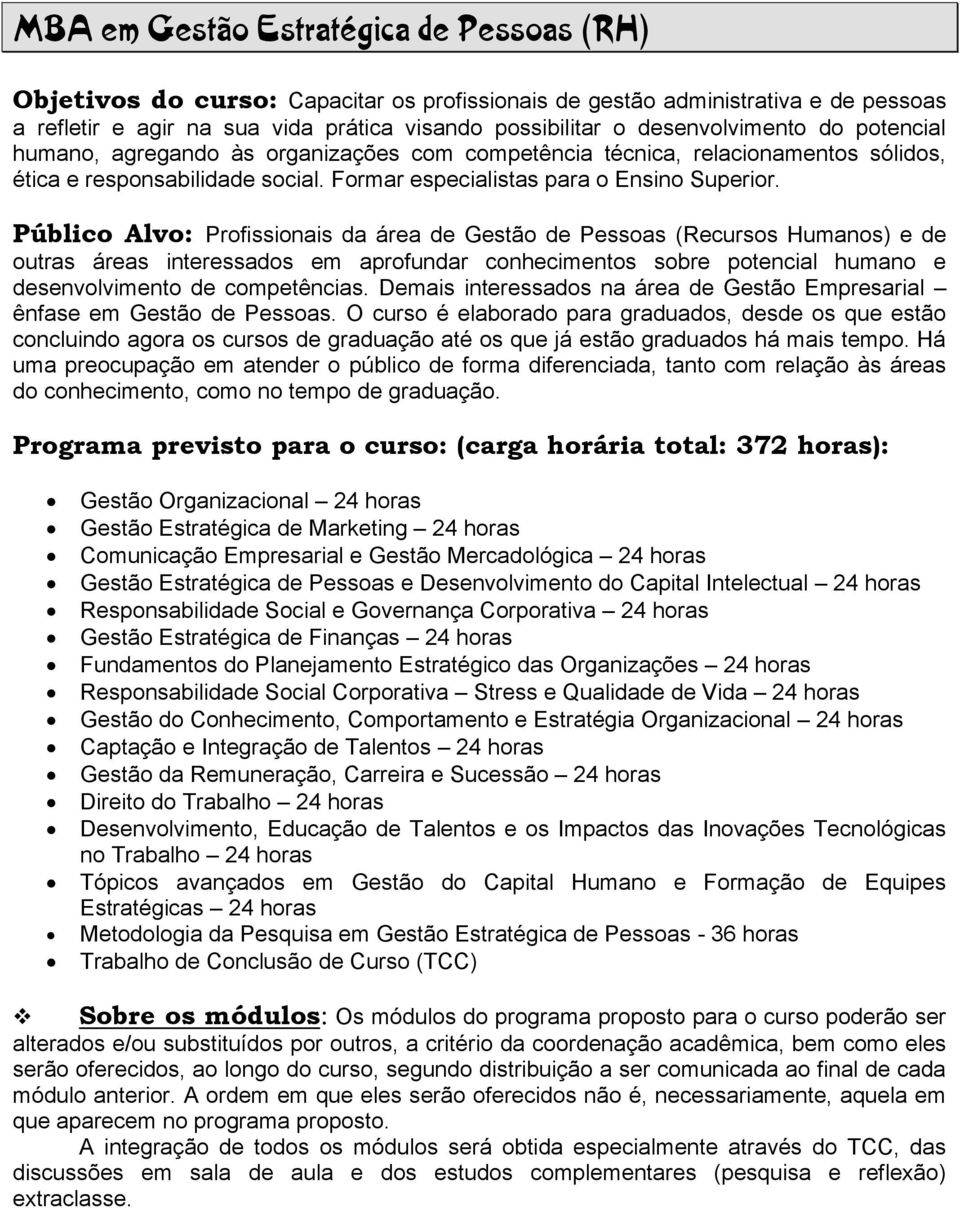 Público Alvo: Profissionais da área de Gestão de Pessoas (Recursos Humanos) e de outras áreas interessados em aprofundar conhecimentos sobre potencial humano e desenvolvimento de competências.