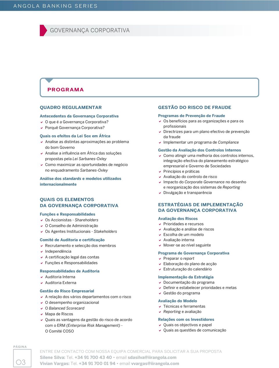 oportunidades de negócio no enquadramento Sarbanes-Oxley Análise dos standards e modelos utilizados internacionalmente QUAIS OS ELEMENTOS DA Funções e Responsabilidades Os Accionistas - Shareholders