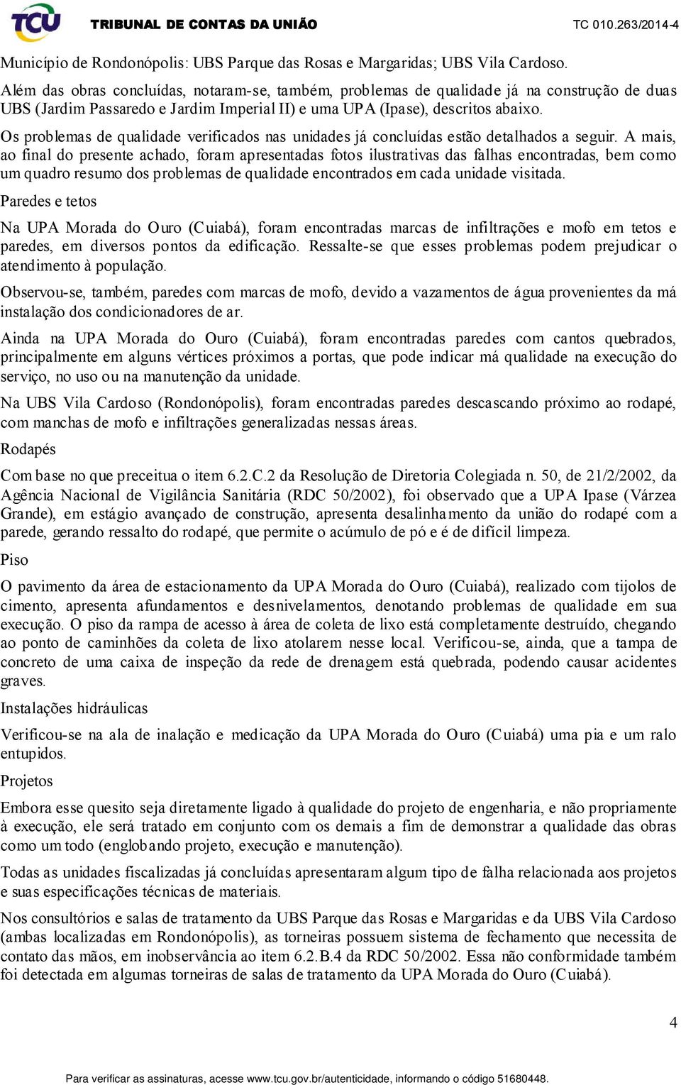 Os problemas de qualidade verificados nas unidades já concluídas estão detalhados a seguir.