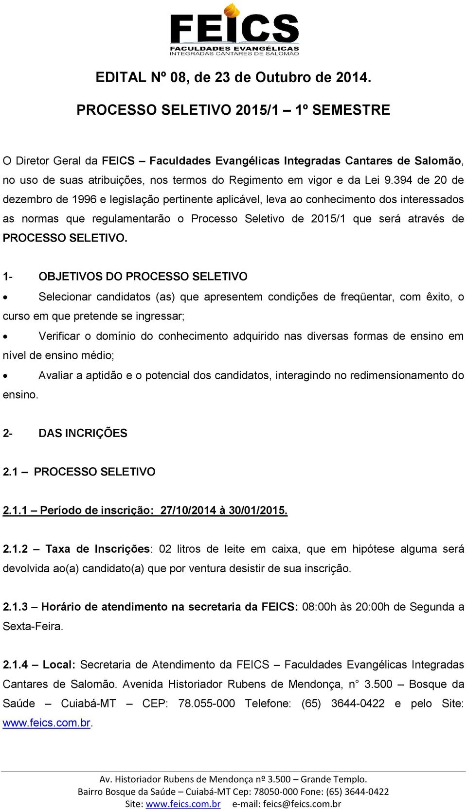 394 de 20 de dezembro de 1996 e legislação pertinente aplicável, leva ao conhecimento dos interessados as normas que regulamentarão o Processo Seletivo de 2015/1 que será através de PROCESSO SELETIVO.