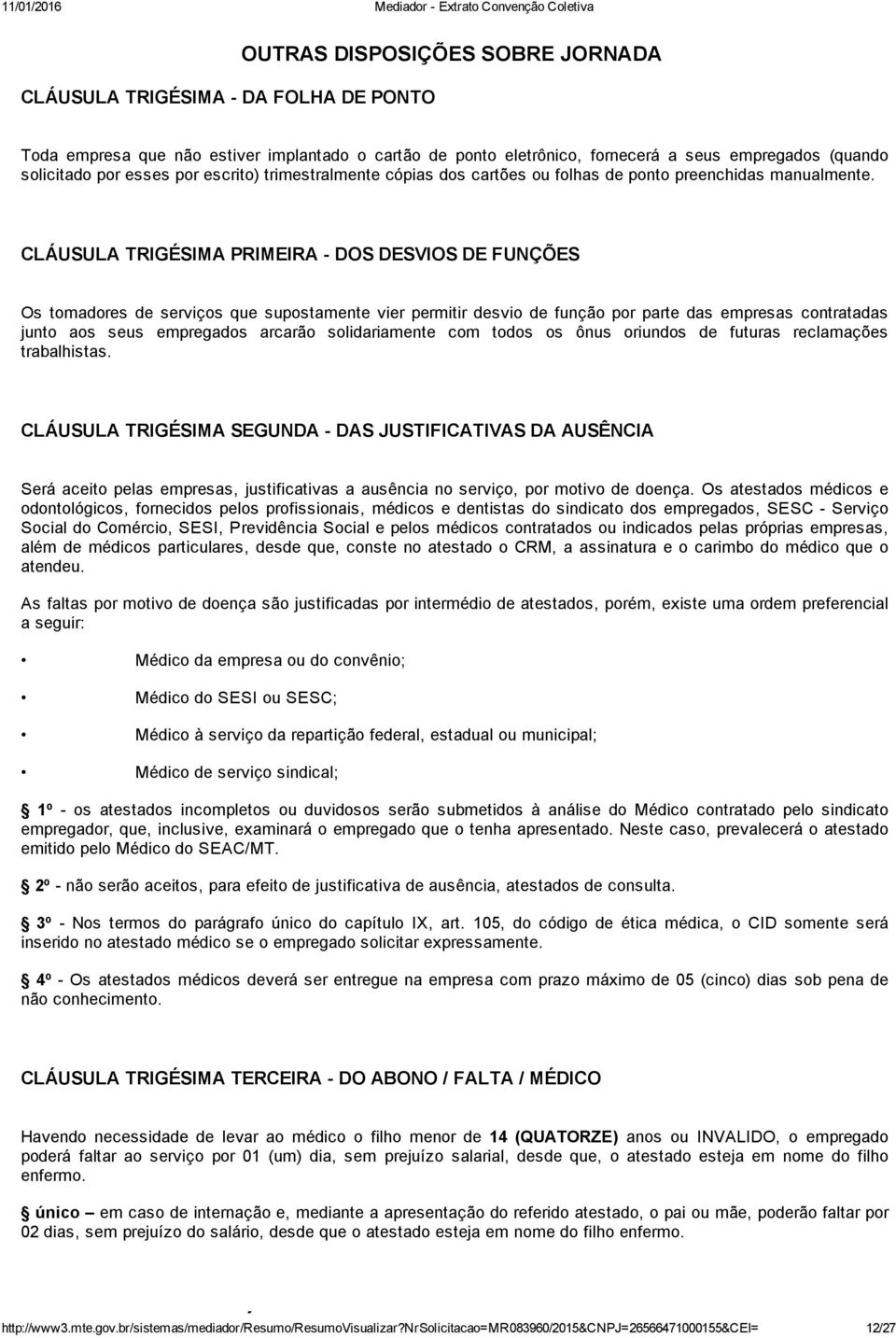 CLÁUSULA TRIGÉSIMA PRIMEIRA DOS DESVIOS DE FUNÇÕES Os tomadores de serviços que supostamente vier permitir desvio de função por parte das empresas contratadas junto aos seus empregados arcarão