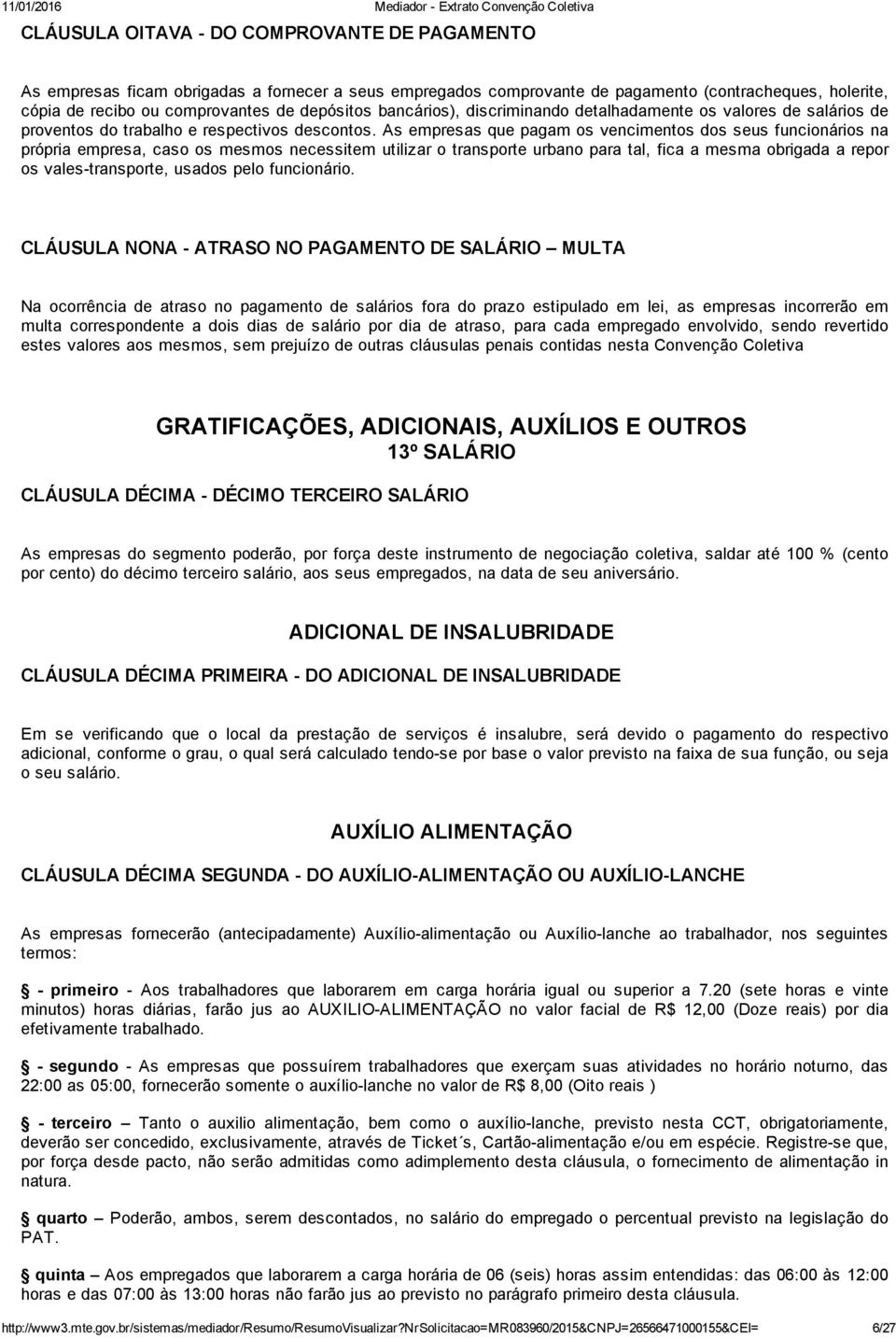 As empresas que pagam os vencimentos dos seus funcionários na própria empresa, caso os mesmos necessitem utilizar o transporte urbano para tal, fica a mesma obrigada a repor os vales transporte,