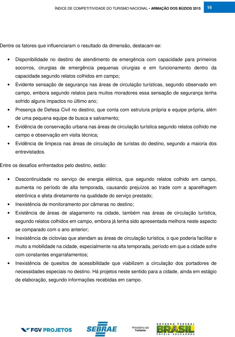 segundo relatos para muitos moradores essa sensação de segurança tenha sofrido alguns impactos no último ano; Presença de Defesa Civil no destino, que conta com estrutura própria e equipe própria,