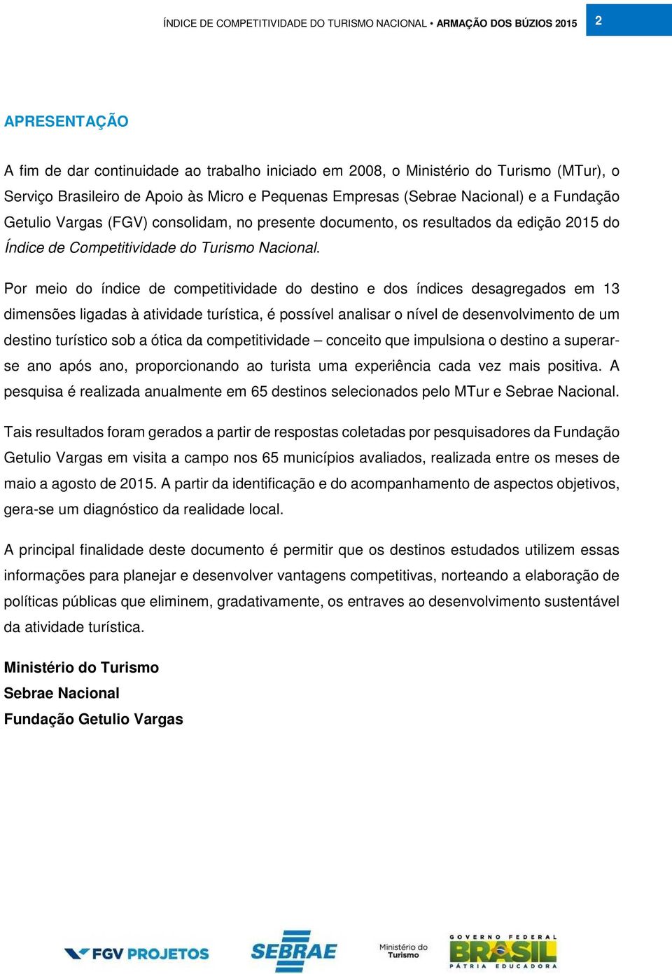 Por meio do índice de competitividade do destino e dos índices desagregados em 13 dimensões ligadas à atividade turística, é possível analisar o nível de desenvolvimento de um destino turístico sob a