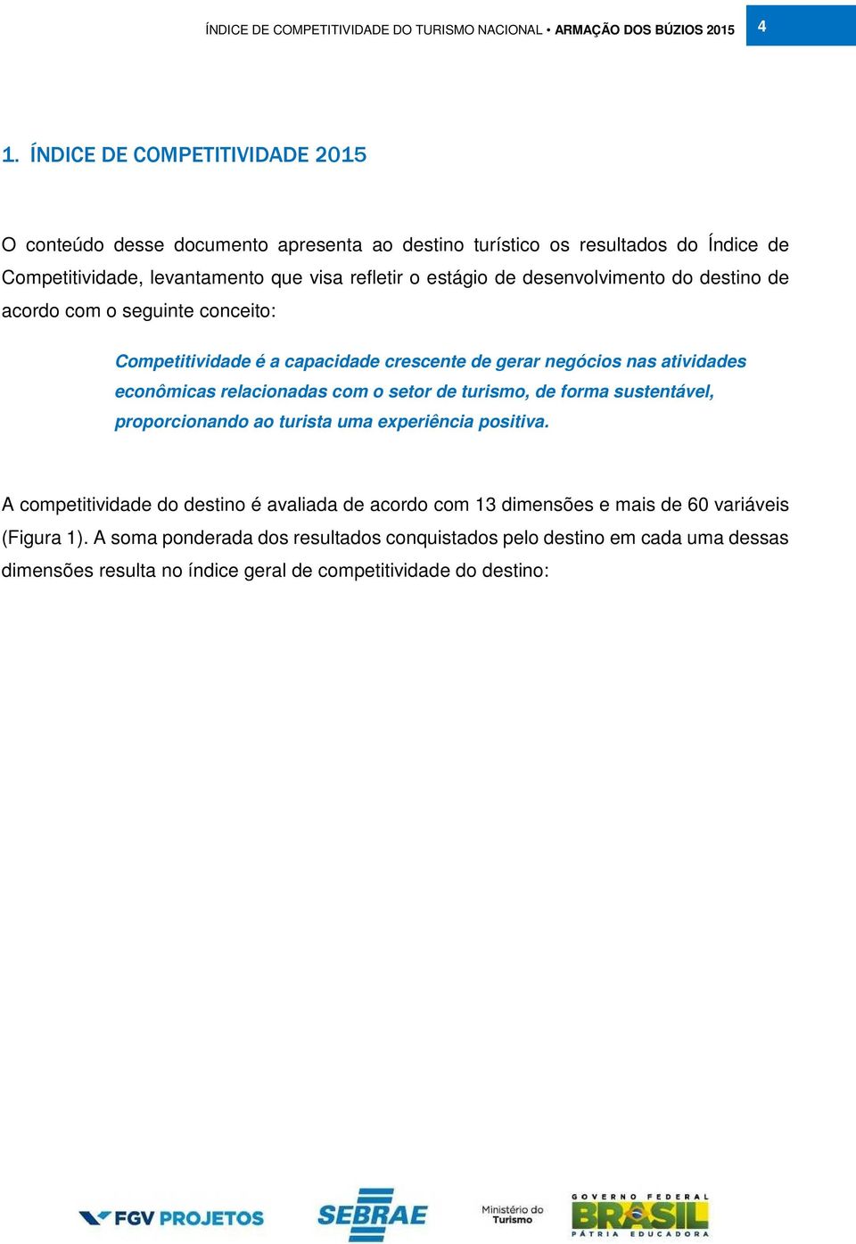 com o setor de turismo, de forma sustentável, proporcionando ao turista uma experiência positiva.