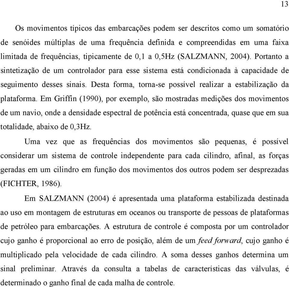 Desta forma, torna-se possível realizar a estabilização da plataforma.