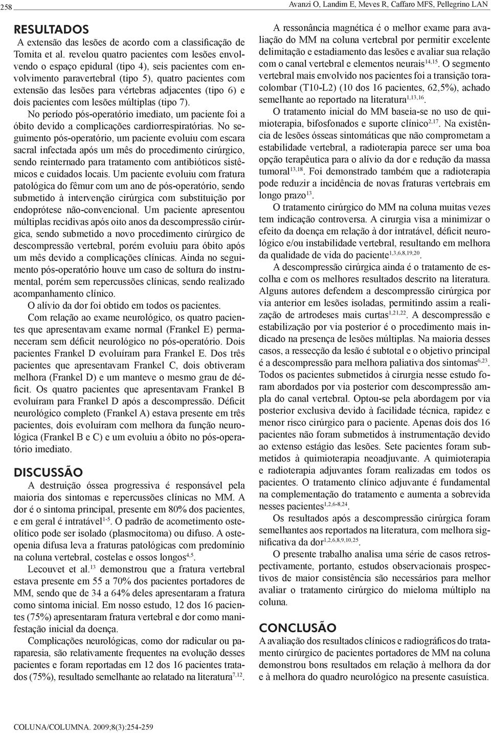 (tipo 6) e dois pacientes com lesões múltiplas (tipo 7). No período pós-operatório imediato, um paciente foi a óbito devido a complicações cardiorrespiratórias.