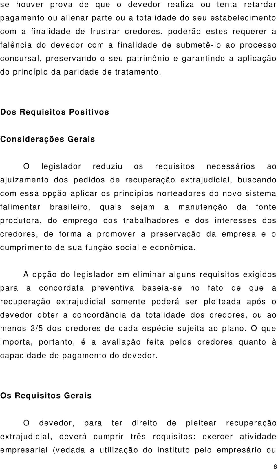 Dos Requisitos Positivos Considerações Gerais O legislador reduziu os requisitos necessários ao ajuizamento dos pedidos de recuperação extrajudicial, buscando com essa opção aplicar os princípios