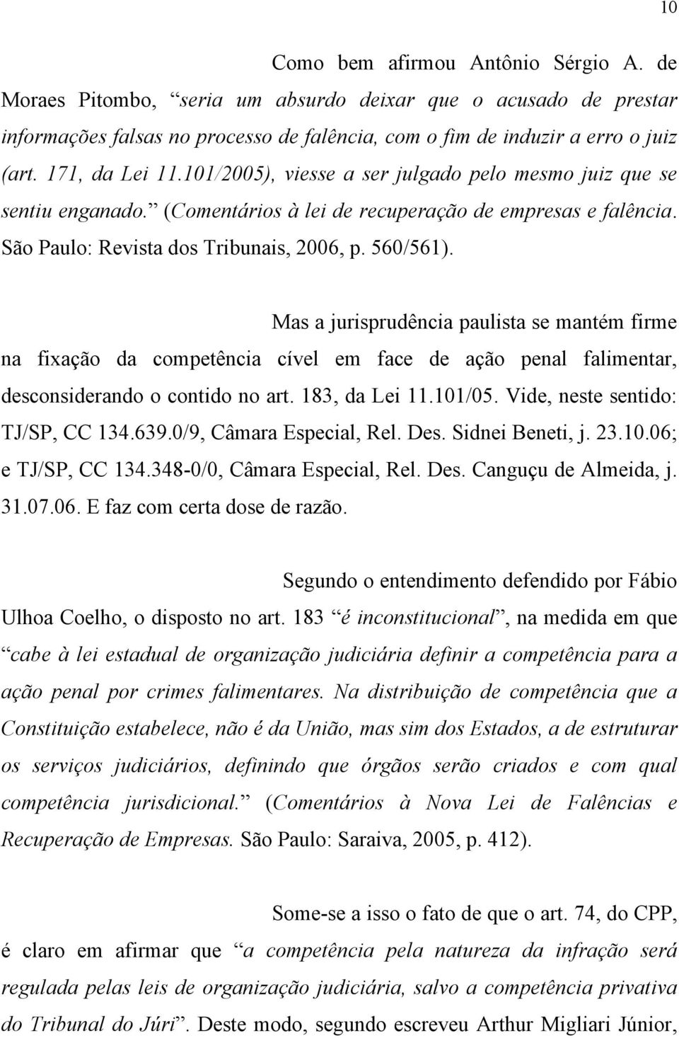 Mas a jurisprudência paulista se mantém firme na fixação da competência cível em face de ação penal falimentar, desconsiderando o contido no art. 183, da Lei 11.101/05.