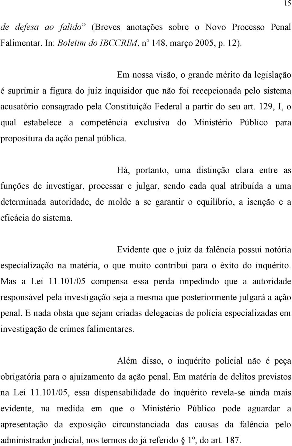 129, I, o qual estabelece a competência exclusiva do Ministério Público para propositura da ação penal pública.