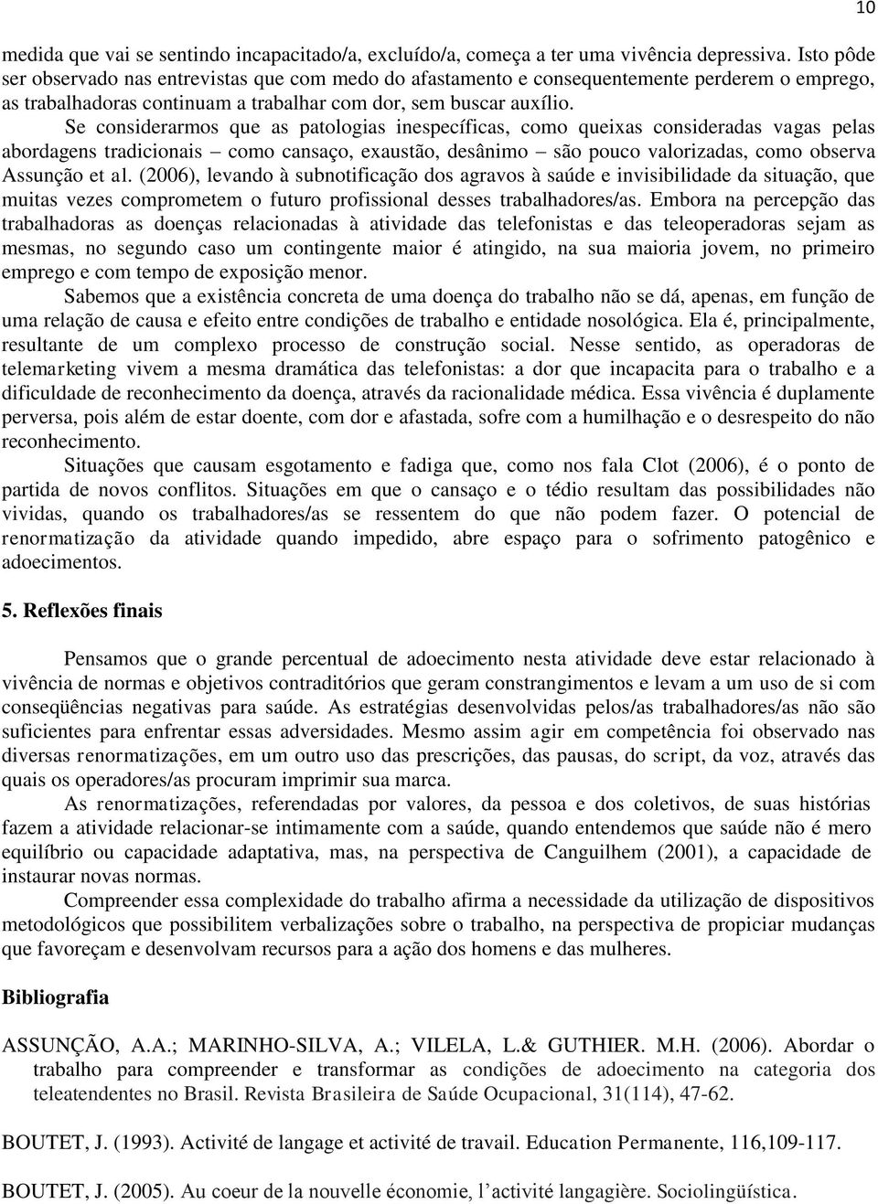 Se considerarmos que as patologias inespecíficas, como queixas consideradas vagas pelas abordagens tradicionais como cansaço, exaustão, desânimo são pouco valorizadas, como observa Assunção et al.