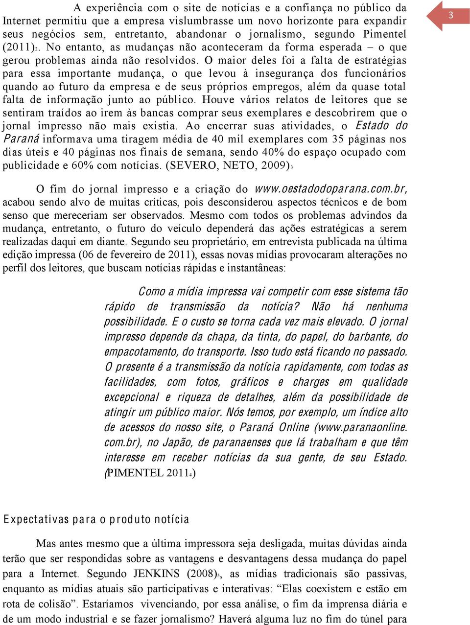 O maior deles foi a falta de estratégias para essa importante mudança, o que levou à insegurança dos funcionários quando ao futuro da empresa e de seus próprios empregos, além da quase total falta de