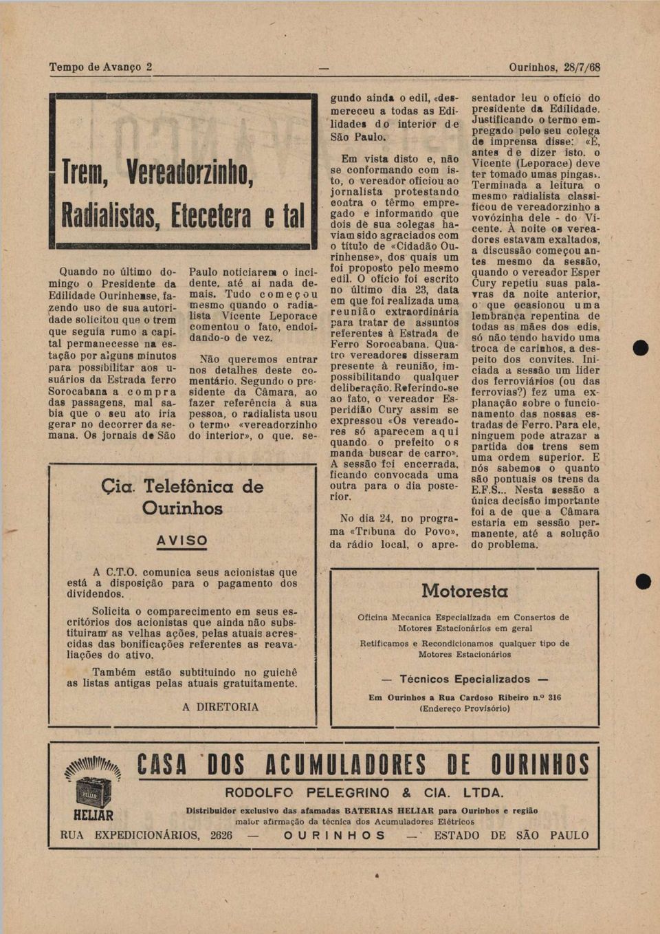 decorrer da semana. Os jornais de São Paulo noticiarem o in cidente, até ai nada demais. Tudo começou mesmo quando o radialista Vicente Leporaee comentou o fato, endoidando-o de vez.