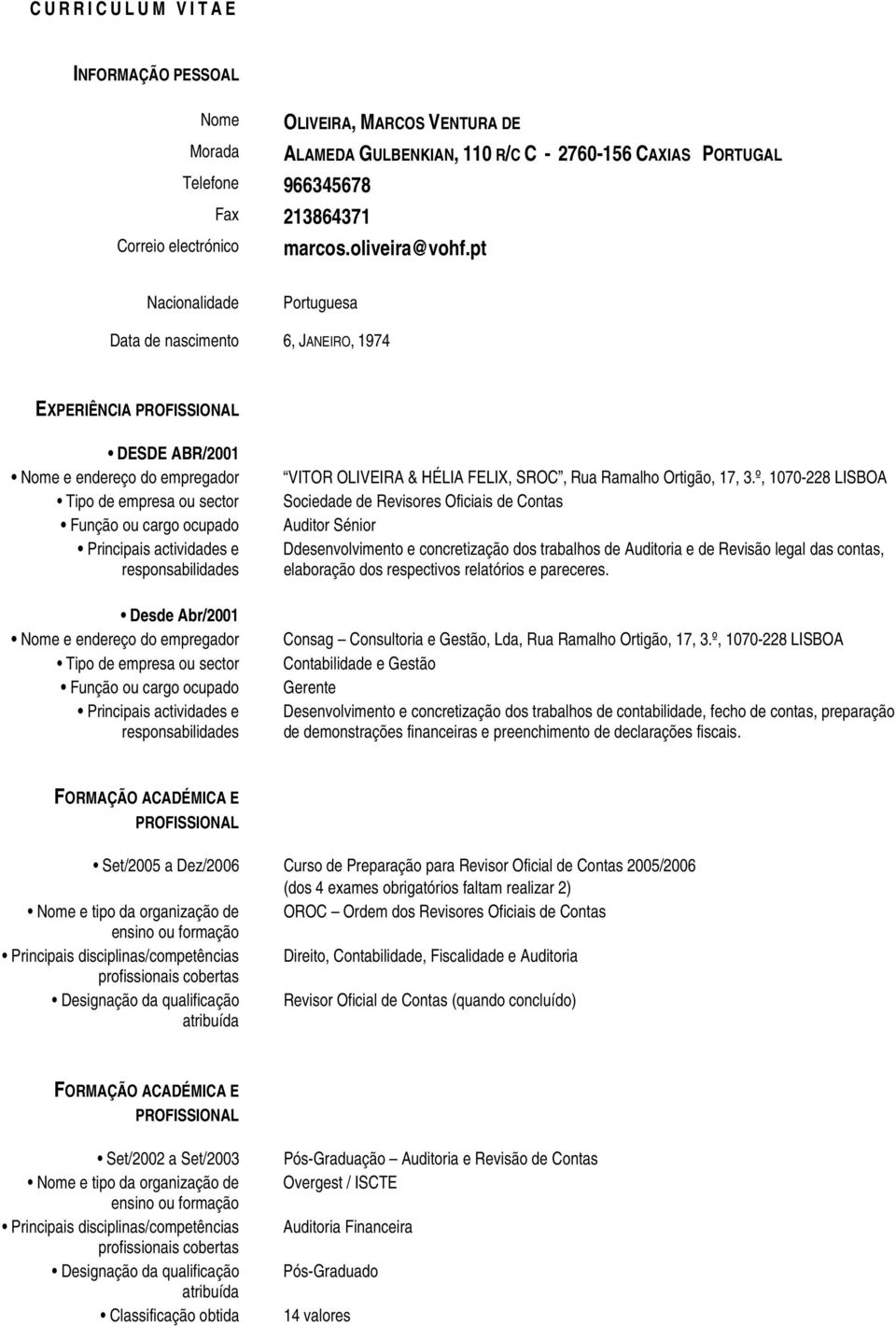 pt Nacionalidade Portuguesa Data de nascimento 6, JANEIRO, 1974 EXPERIÊNCIA PROFISSIONAL DESDE ABR/2001 Nome e endereço do empregador Tipo de empresa ou sector Função ou cargo ocupado Principais