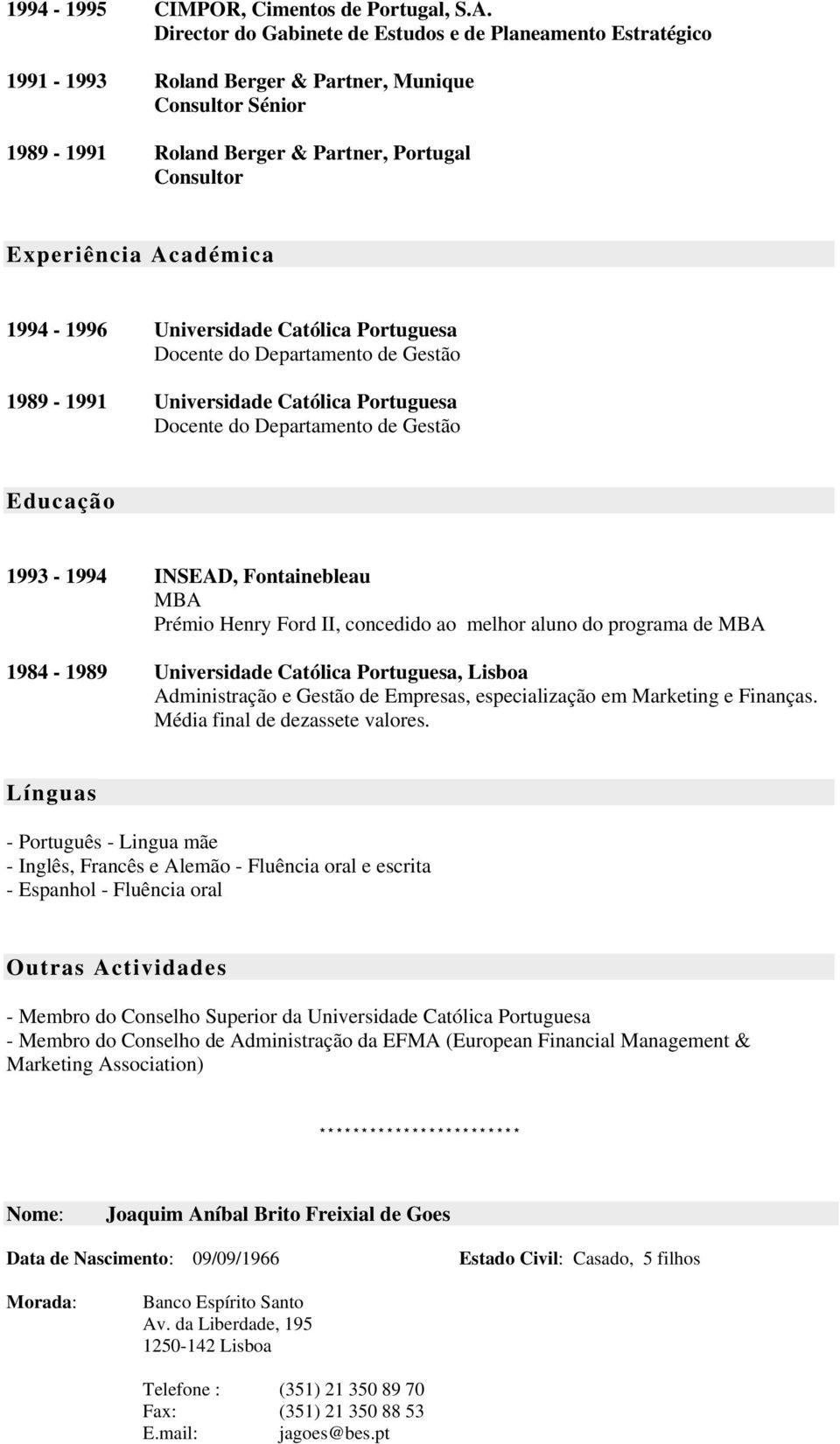 1994-1996 Universidade Católica Portuguesa Docente do Departamento de Gestão 1989-1991 Universidade Católica Portuguesa Docente do Departamento de Gestão Educação 1993-1994 INSEAD, Fontainebleau MBA