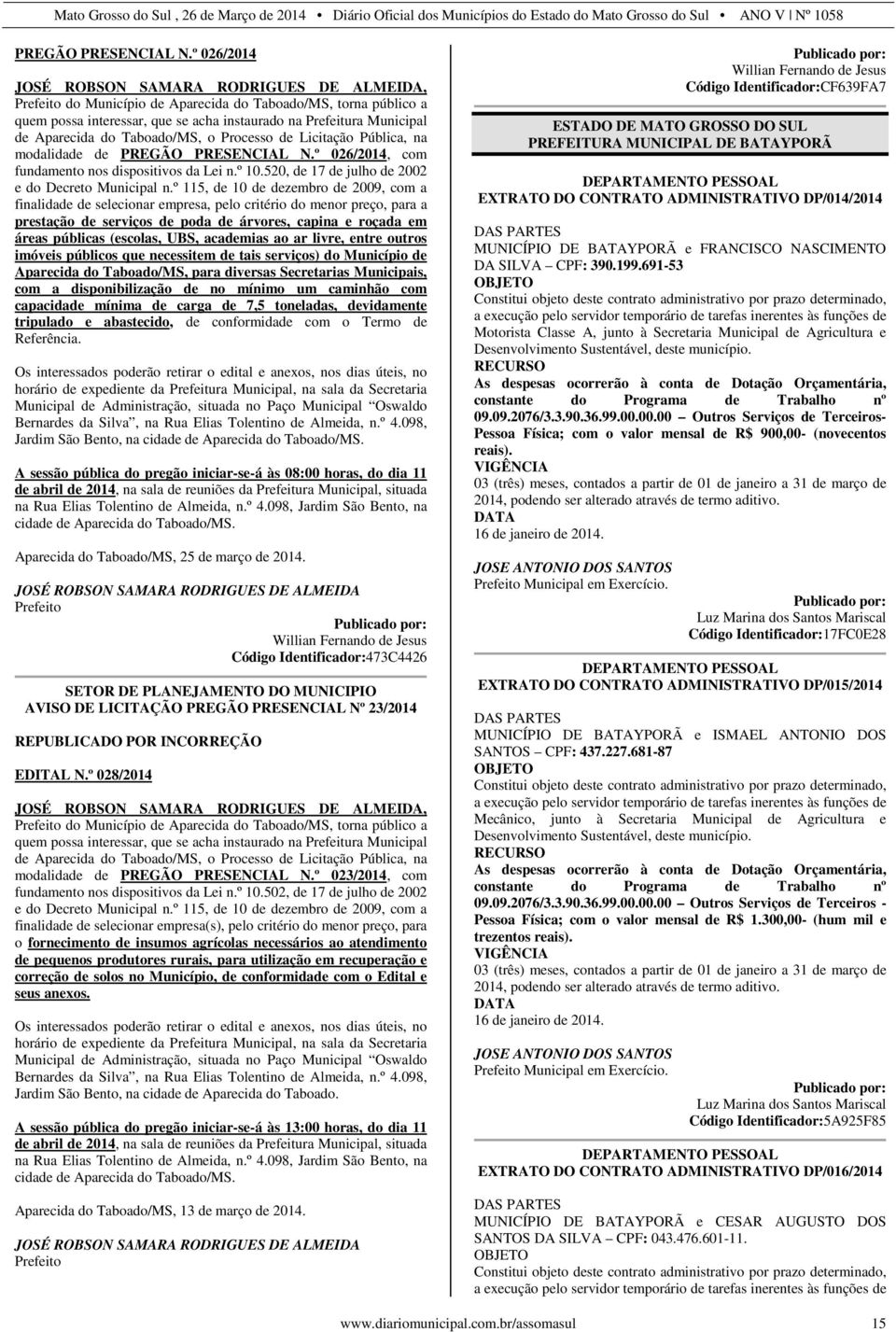 Aparecida do Taboado/MS, o Processo de Licitação Pública, na modalidade de º 026/2014, com fundamento nos dispositivos da Lei n.º 10.520, de 17 de julho de 2002 e do Decreto Municipal n.