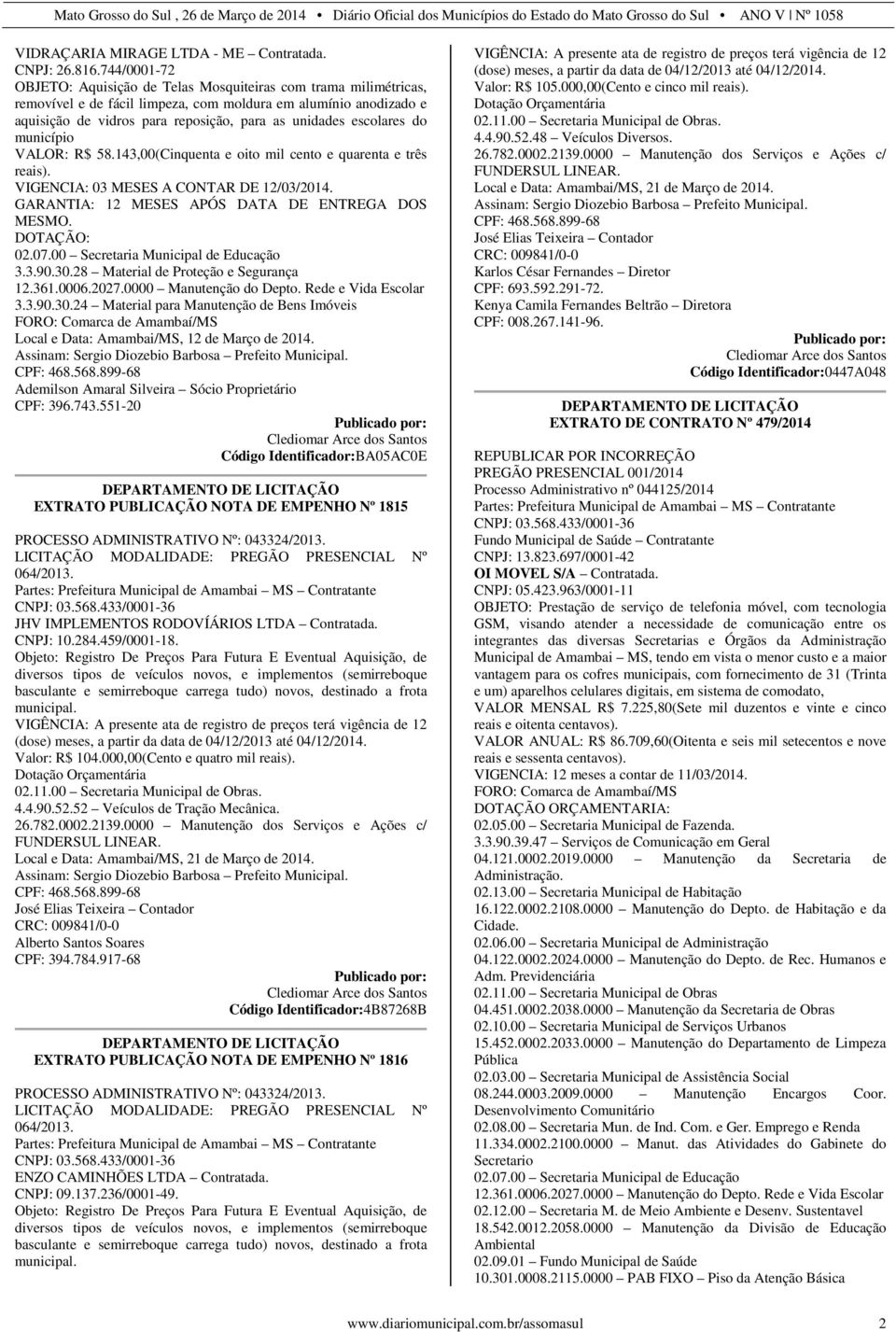 escolares do município VALOR: R$ 58.143,00(Cinquenta e oito mil cento e quarenta e três reais). VIGENCIA: 03 MESES A CONTAR DE 12/03/2014. GARANTIA: 12 MESES APÓS DATA DE ENTREGA DOS MESMO.