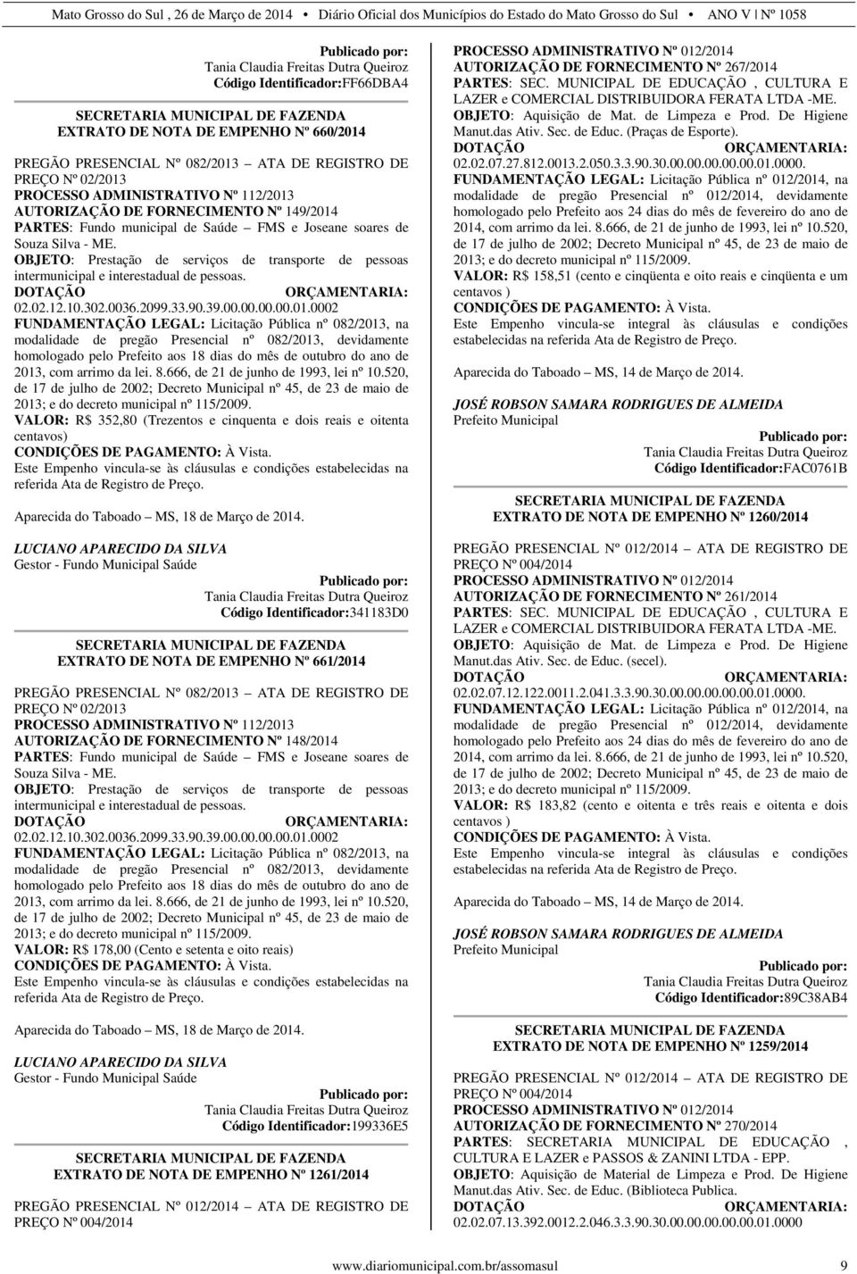 OBJETO: Prestação de serviços de transporte de pessoas intermunicipal e interestadual de pessoas. DOTAÇÃO ORÇAMENTARIA: 02.02.12.10.302.0036.2099.33.90.39.00.00.00.00.01.