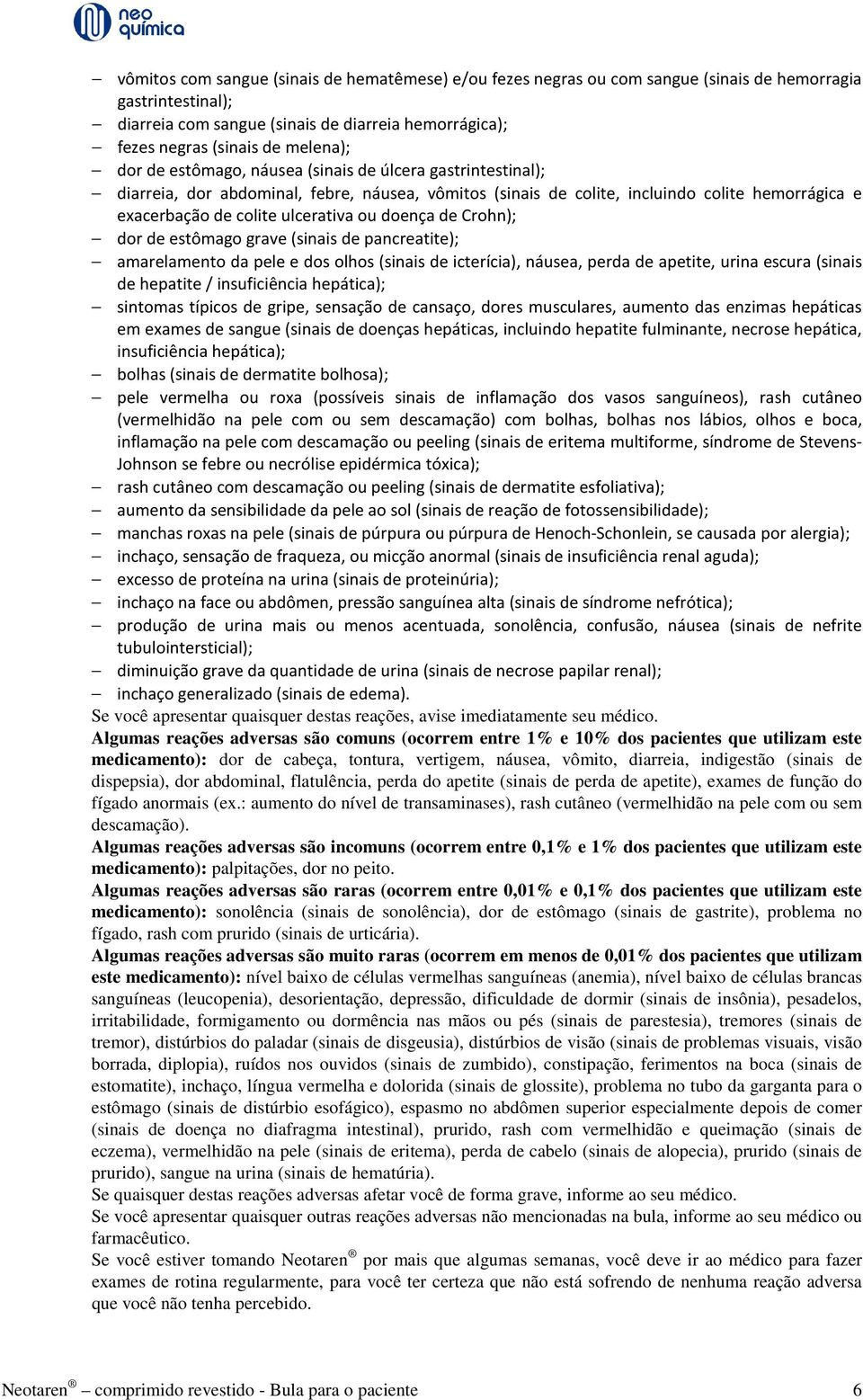 ou doença de Crohn); dor de estômago grave (sinais de pancreatite); amarelamento da pele e dos olhos (sinais de icterícia), náusea, perda de apetite, urina escura (sinais de hepatite / insuficiência