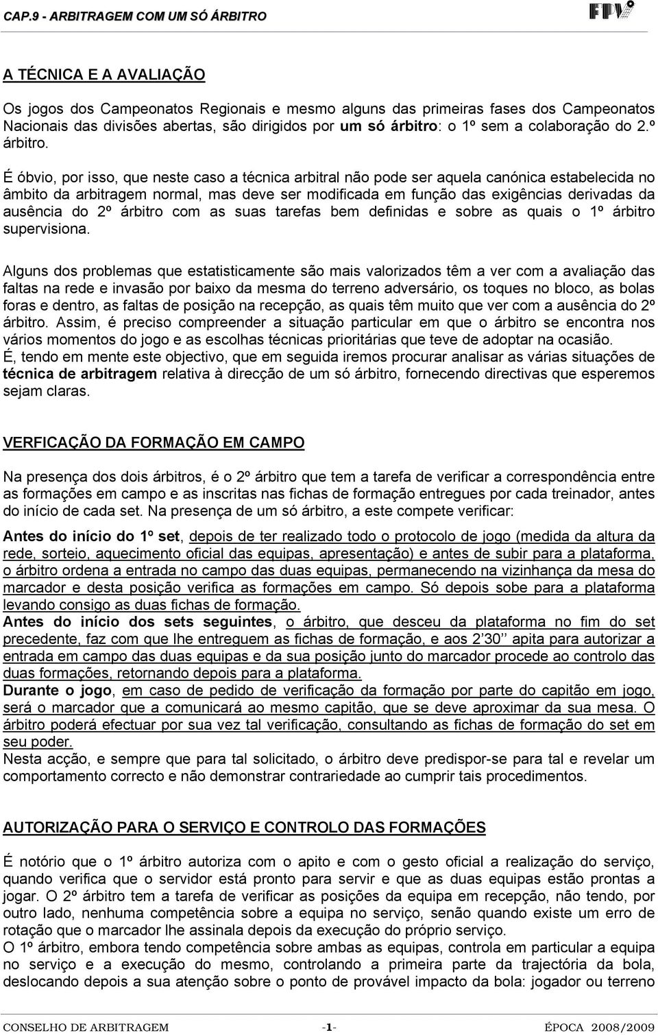 É óbvio, por isso, que neste caso a técnica arbitral não pode ser aquela canónica estabelecida no âmbito da arbitragem normal, mas deve ser modificada em função das exigências derivadas da ausência