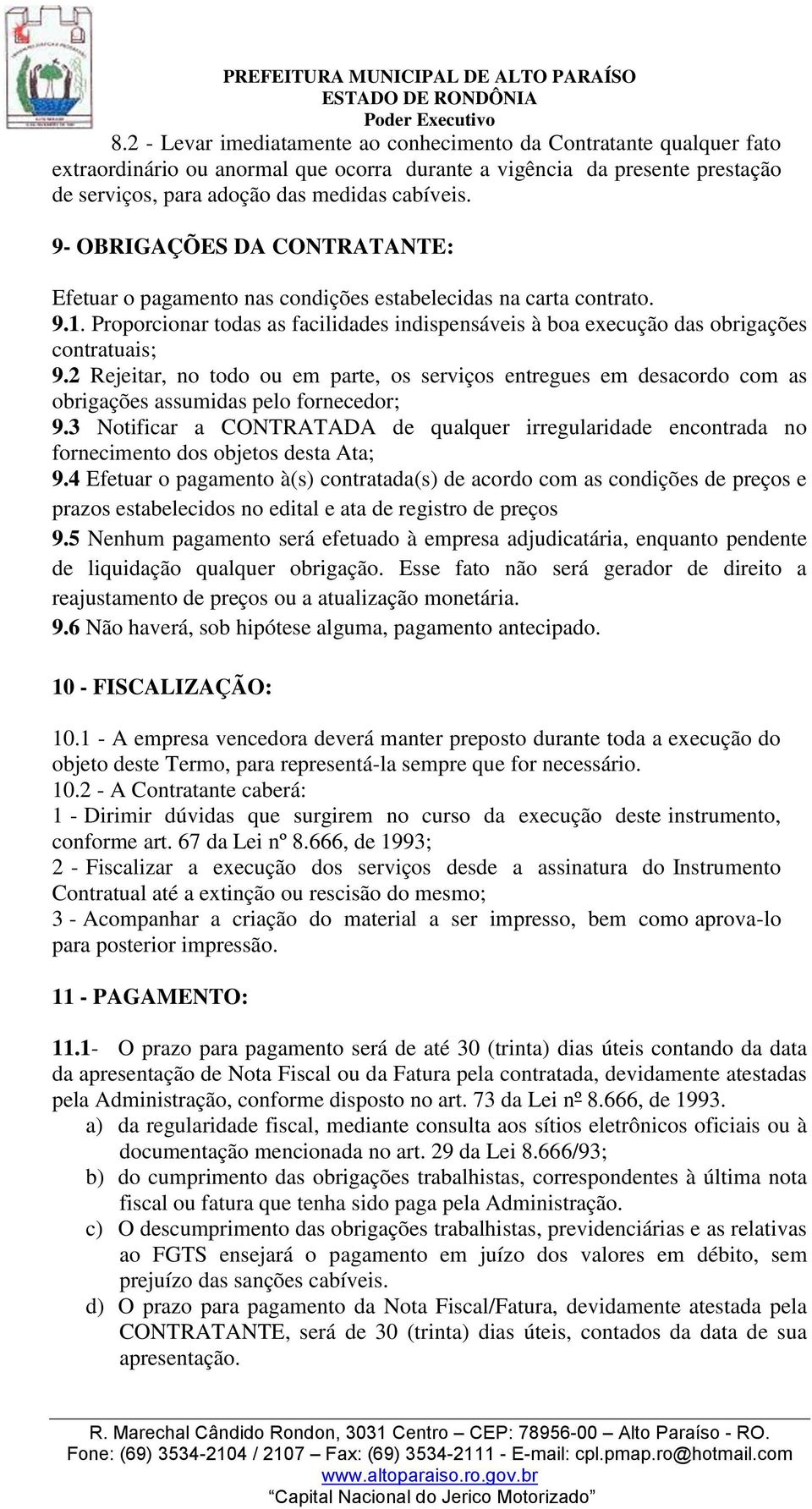 2 Rejeitar, no todo ou em parte, os serviços entregues em desacordo com as obrigações assumidas pelo fornecedor; 9.