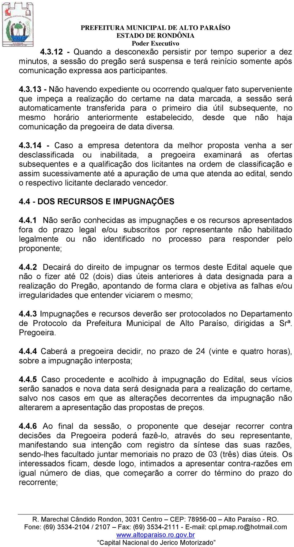 horário anteriormente estabelecido, desde que não haja comunicação da pregoeira de data diversa. 4.3.