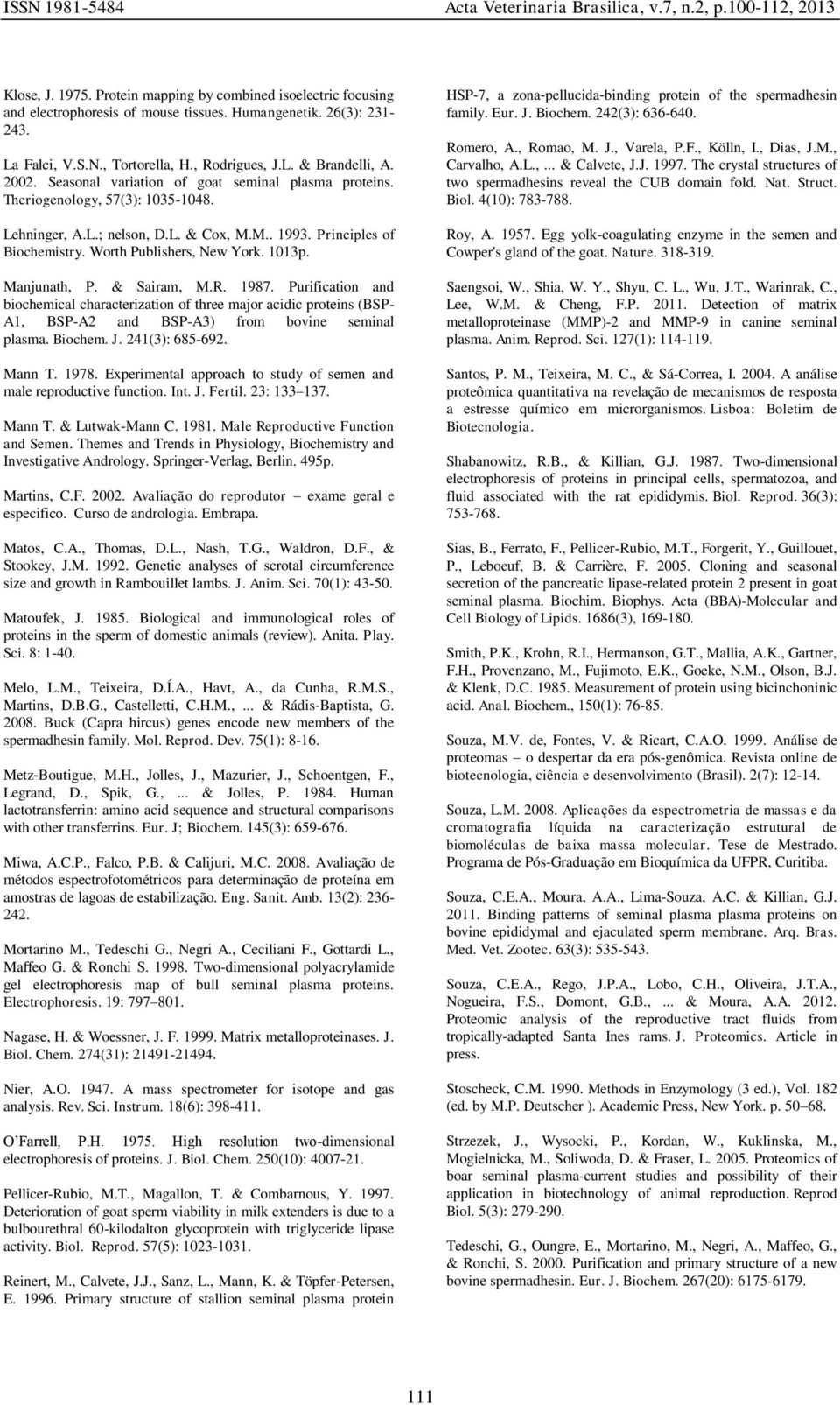 1013p. Manjunath, P. & Sairam, M.R. 1987. Purification and biochemical characterization of three major acidic proteins (BSP- A1, BSP-A2 and BSP-A3) from bovine seminal plasma. Biochem. J.