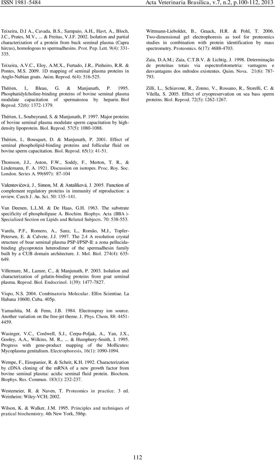 , Pinheiro, R.R. & Pontes, M.S. 2009. 1D mapping of seminal plasma proteins in Anglo-Nubian goats. Anim. Reprod. 6(4): 516-525. Thérien, I., Bleau, G. & Manjunath, P. 1995.