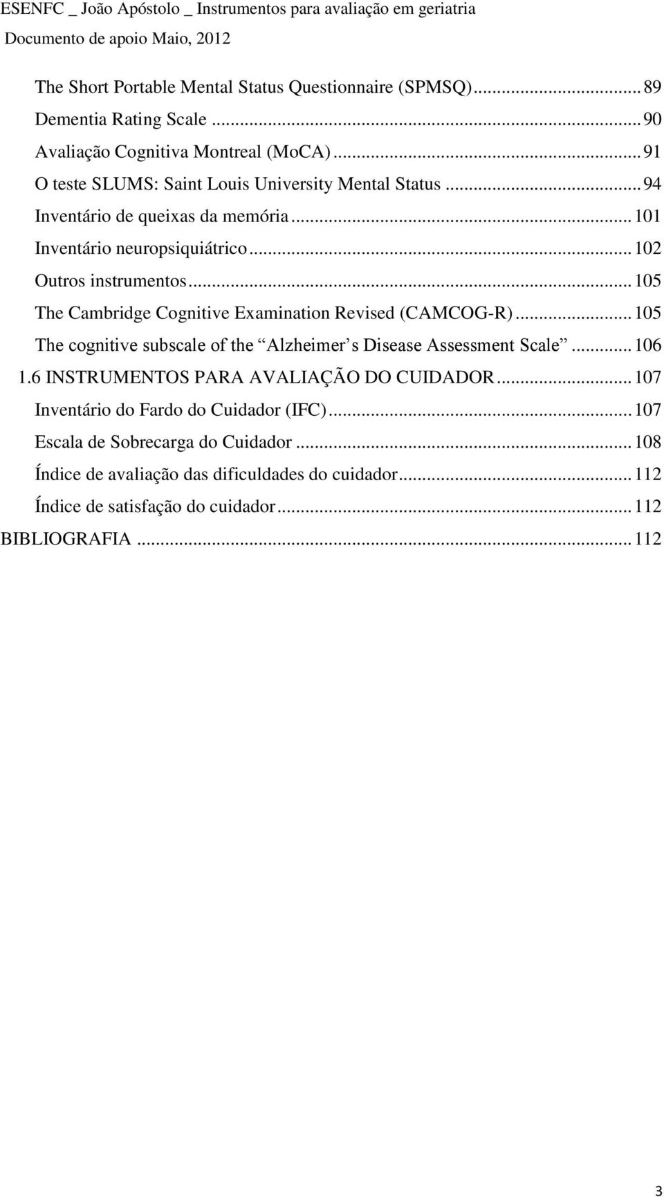 .. 105 The Cambridge Cognitive Examination Revised (CAMCOG-R)... 105 The cognitive subscale of the Alzheimer s Disease Assessment Scale... 106 1.