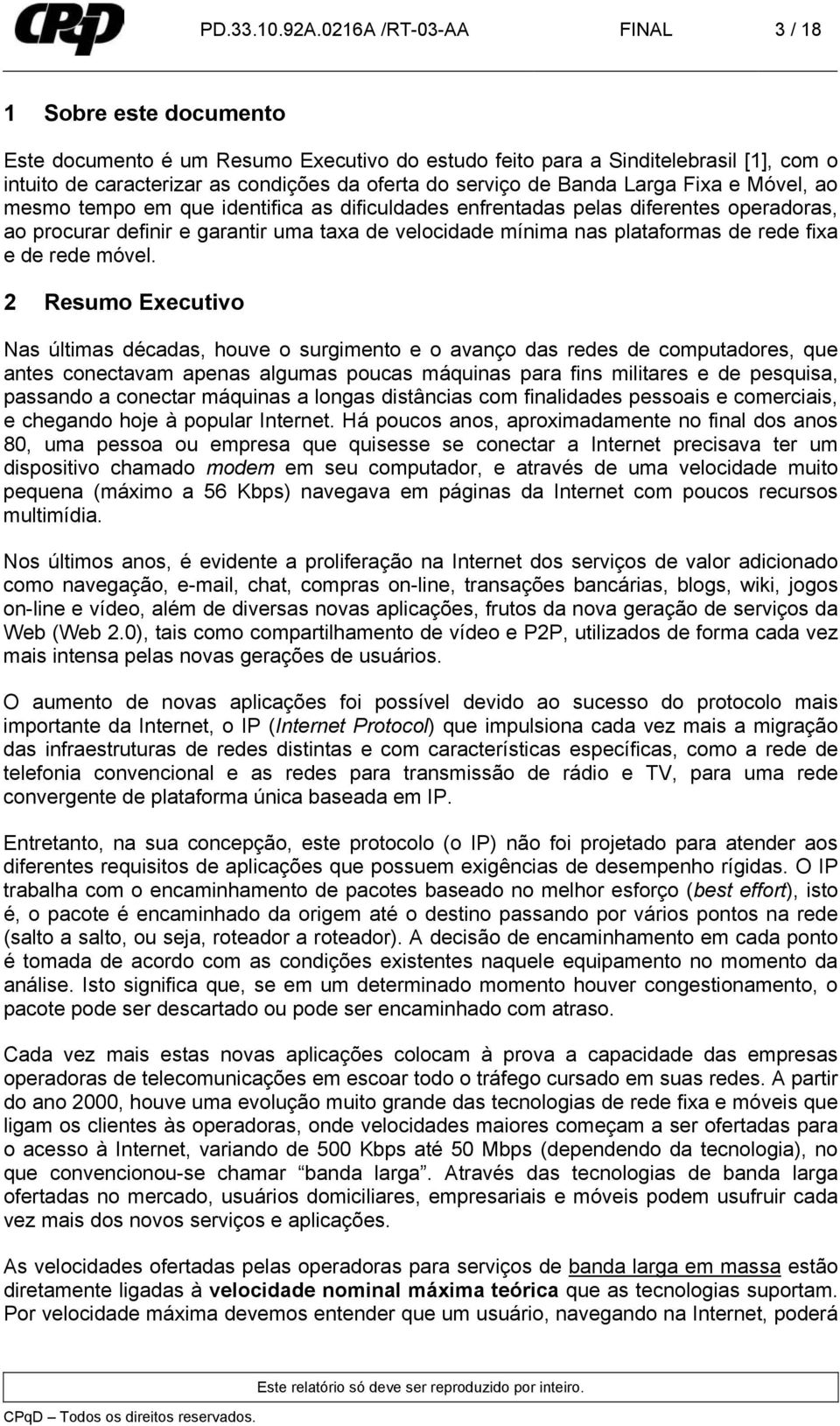 Banda Larga Fixa e Móvel, ao mesmo tempo em que identifica as dificuldades enfrentadas pelas diferentes operadoras, ao procurar definir e garantir uma taxa de velocidade mínima nas plataformas de